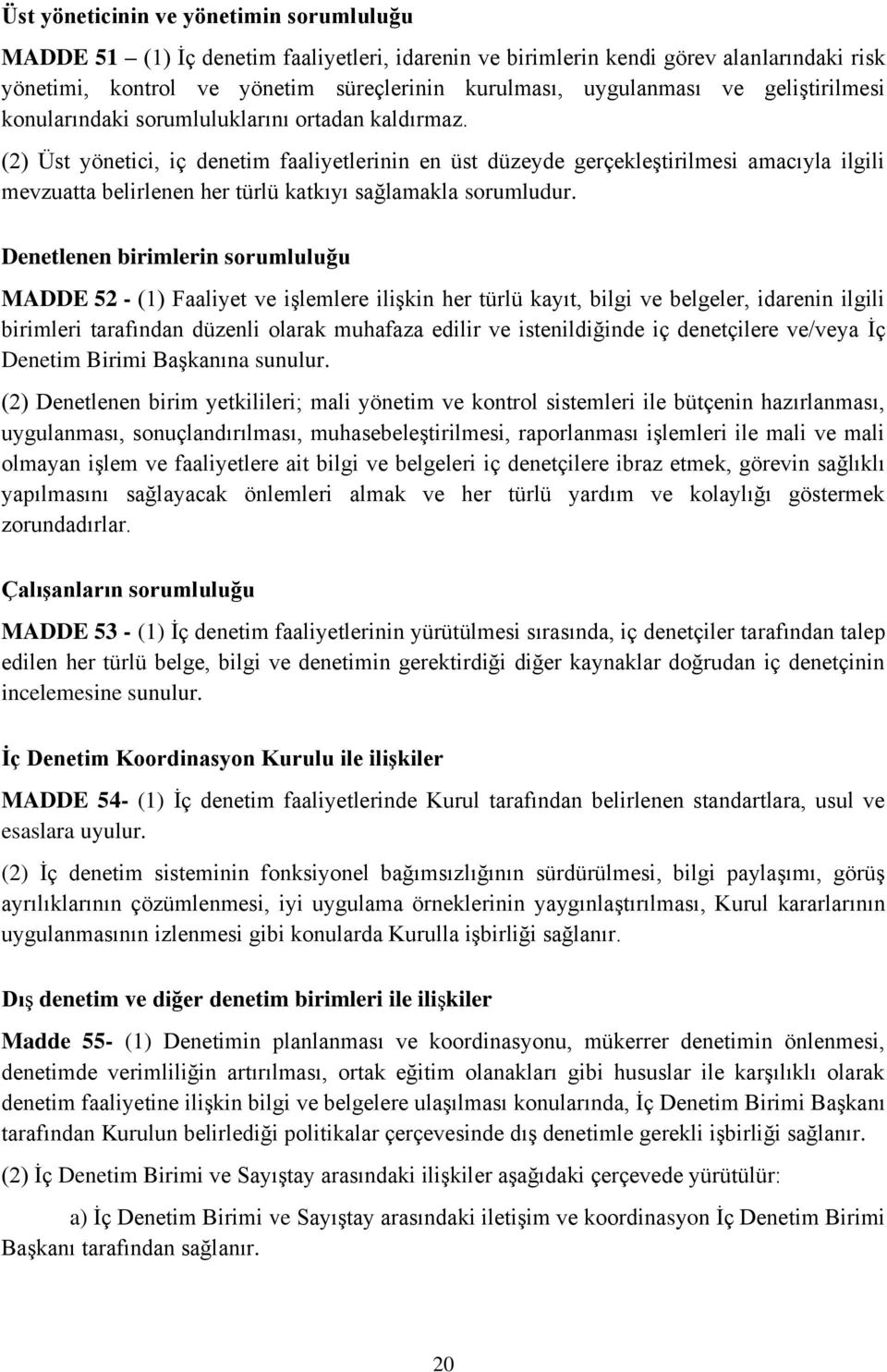 (2) Üst yönetici, iç denetim faaliyetlerinin en üst düzeyde gerçekleştirilmesi amacıyla ilgili mevzuatta belirlenen her türlü katkıyı sağlamakla sorumludur.