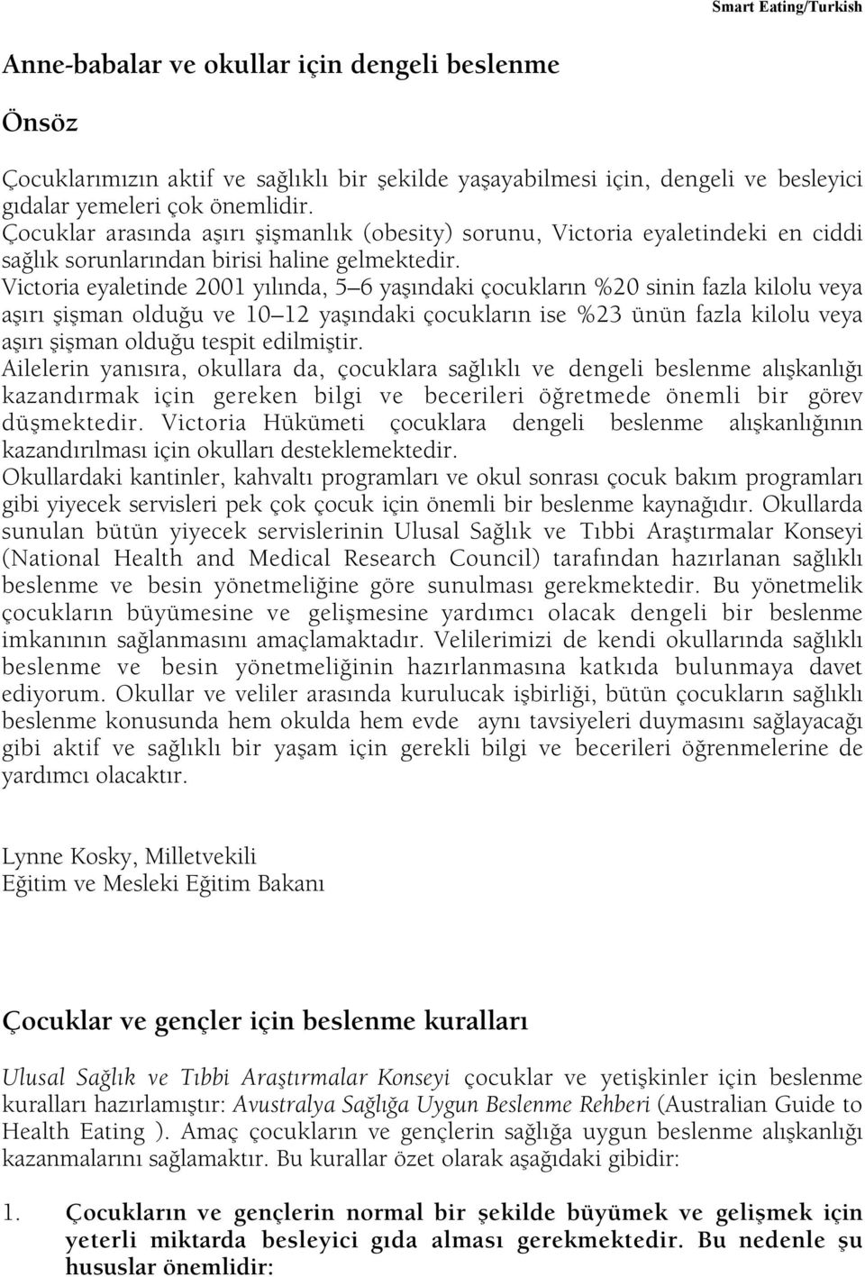 Victoria eyaletinde 2001 yılında, 5 6 yaßındaki çocukların %20 sinin fazla kilolu veya aßırı ßißman oldu u ve 10 12 yaßındaki çocukların ise %23 ünün fazla kilolu veya aßırı ßißman oldu u tespit