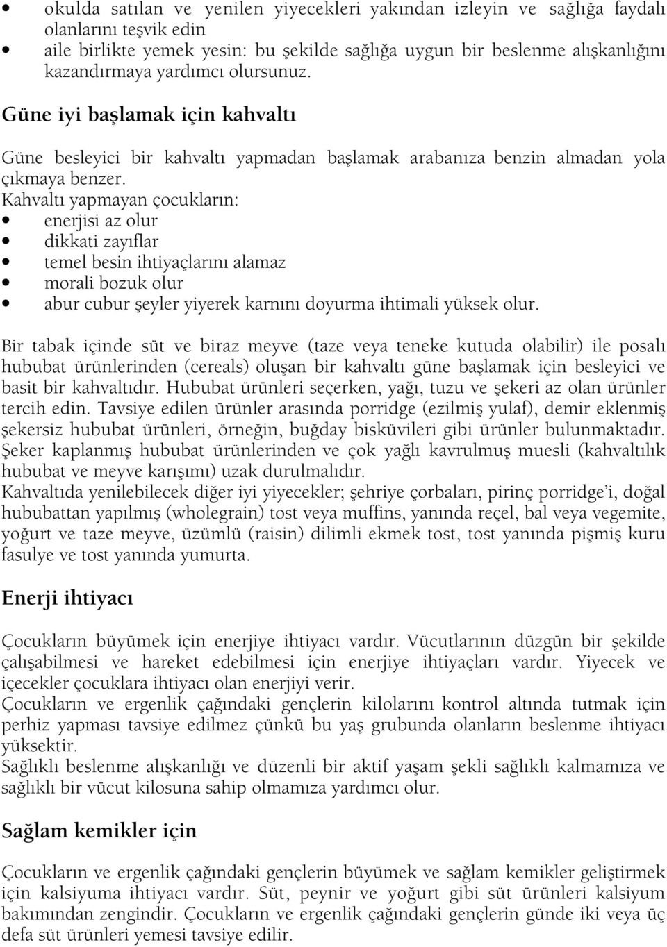 Kahvaltı yapmayan çocukların: enerjisi az olur dikkati zayıflar temel besin ihtiyaçlarını alamaz morali bozuk olur abur cubur ßeyler yiyerek karnını doyurma ihtimali yüksek olur.