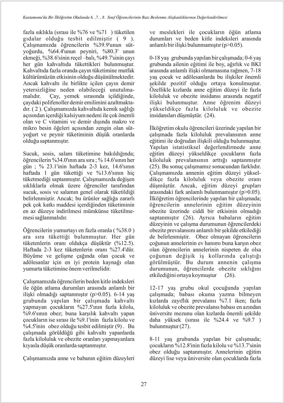 Kahvaltıda fazla orada çayı tüketimie mutfak kültürümüzü etkisii olduğu düşüülmektedir. Acak kahvaltı ile birlikte içile çayı demir yetersizliğie ede olabileceği uutulmamalıdır.