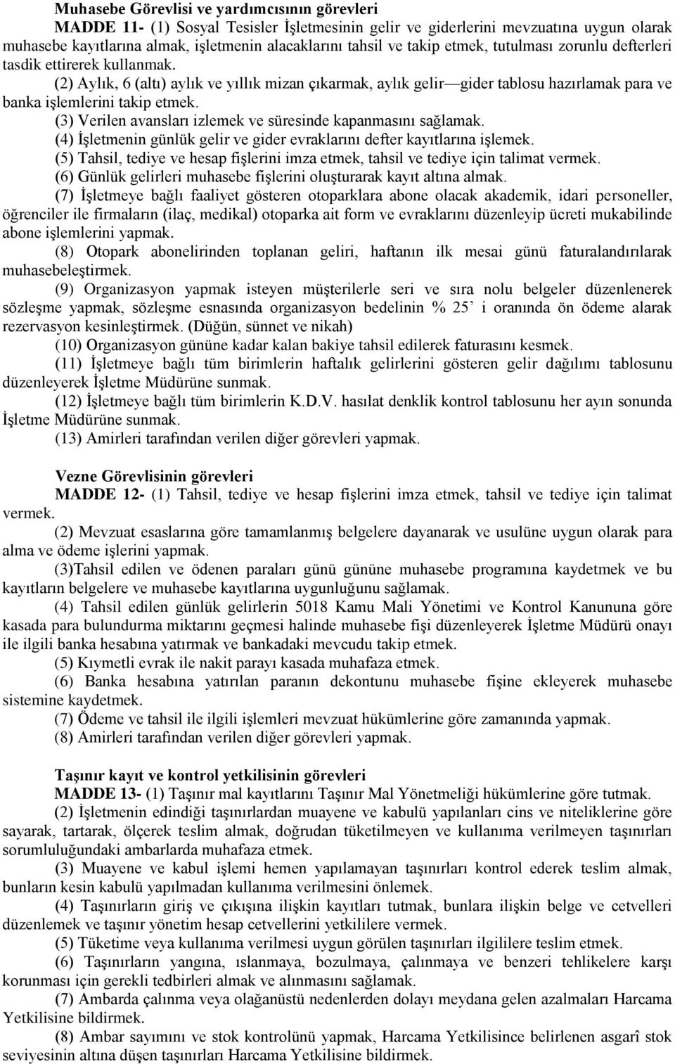 (3) Verilen avansları izlemek ve süresinde kapanmasını sağlamak. (4) İşletmenin günlük gelir ve gider evraklarını defter kayıtlarına işlemek.