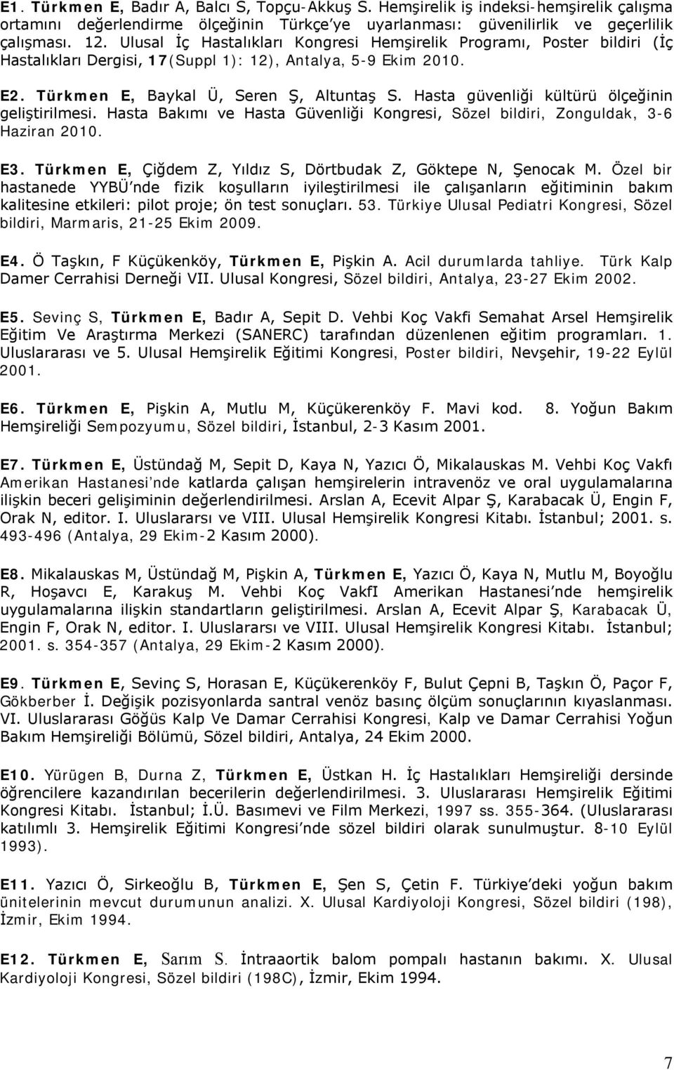 Hasta güvenliği kültürü ölçeğinin geliştirilmesi. Hasta Bakımı ve Hasta Güvenliği Kongresi, Sözel bildiri, Zonguldak, 3-6 Haziran 2010. E3.