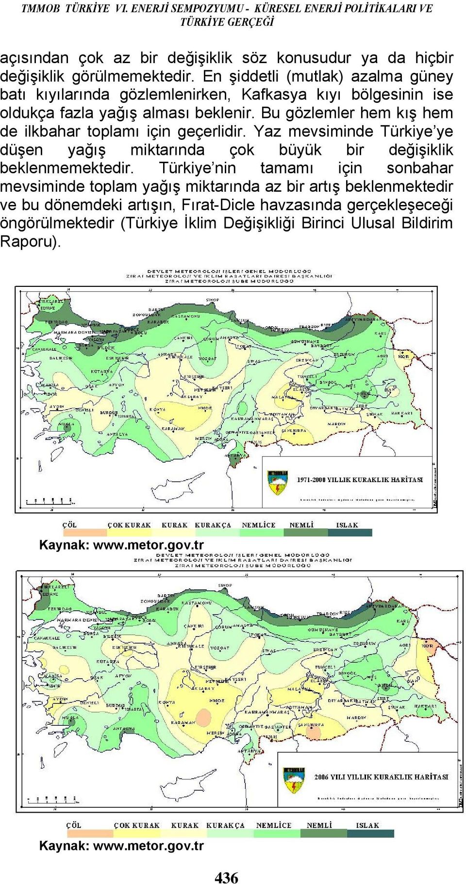 Bu gözlemler hem kış hem de ilkbahar toplamı için geçerlidir. Yaz mevsiminde Türkiye ye düşen yağış miktarında çok büyük bir değişiklik beklenmemektedir.
