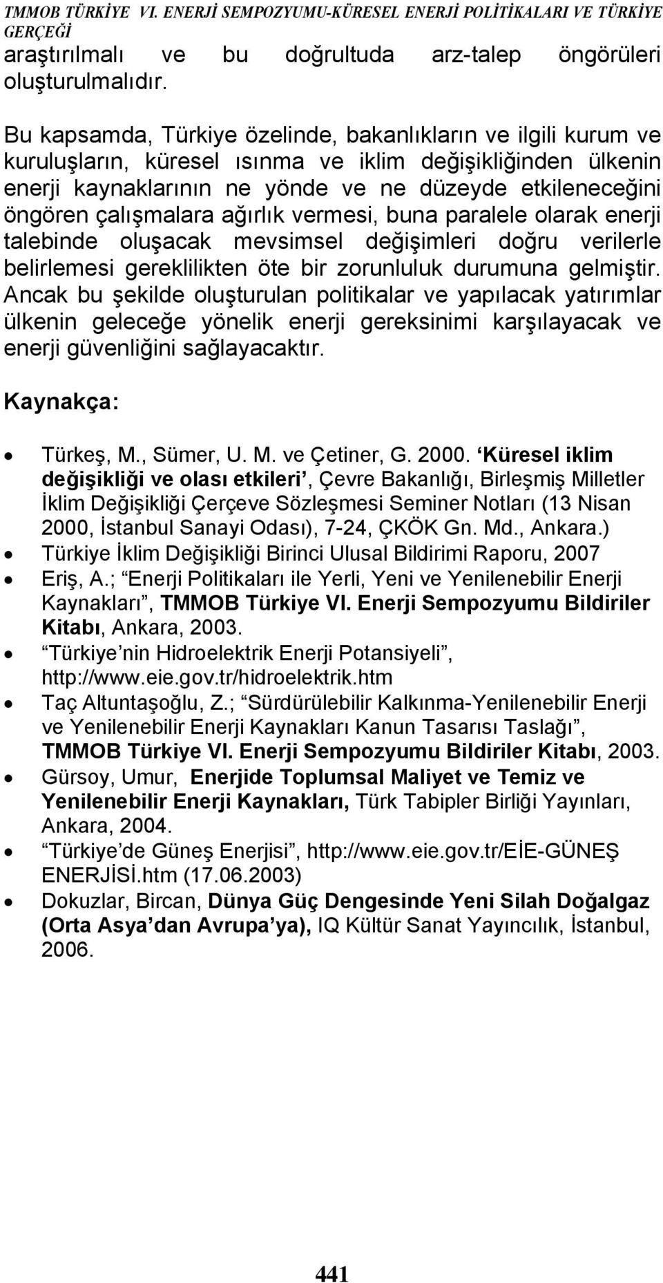 çalışmalara ağırlık vermesi, buna paralele olarak enerji talebinde oluşacak mevsimsel değişimleri doğru verilerle belirlemesi gereklilikten öte bir zorunluluk durumuna gelmiştir.