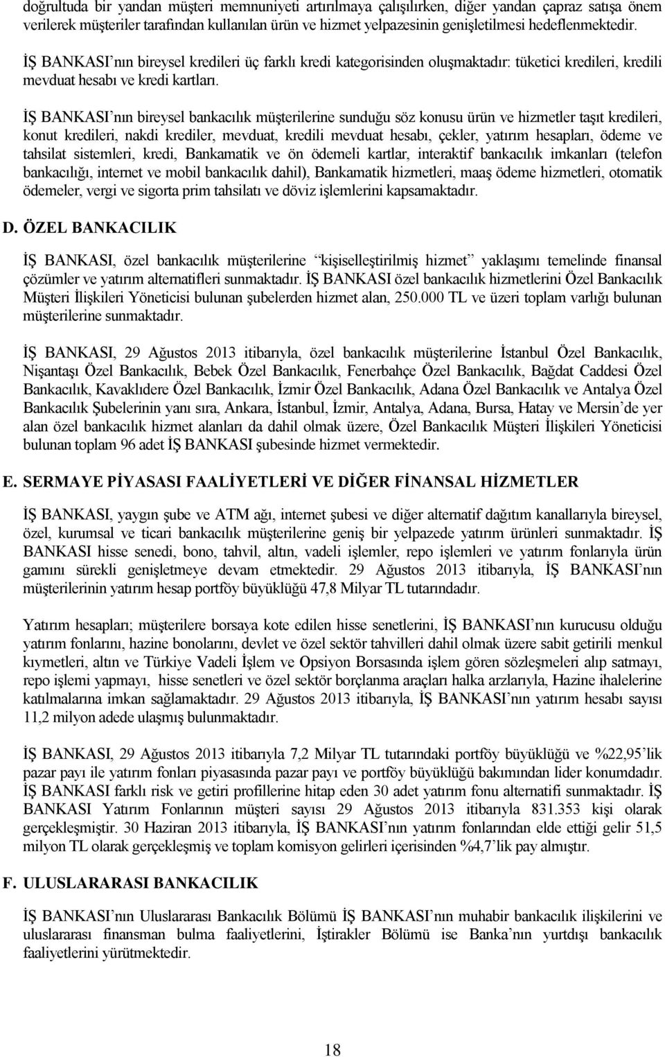 İŞ BANKASI nın bireysel bankacılık müşterilerine sunduğu söz konusu ürün ve hizmetler taşıt kredileri, konut kredileri, nakdi krediler, mevduat, kredili mevduat hesabı, çekler, yatırım hesapları,