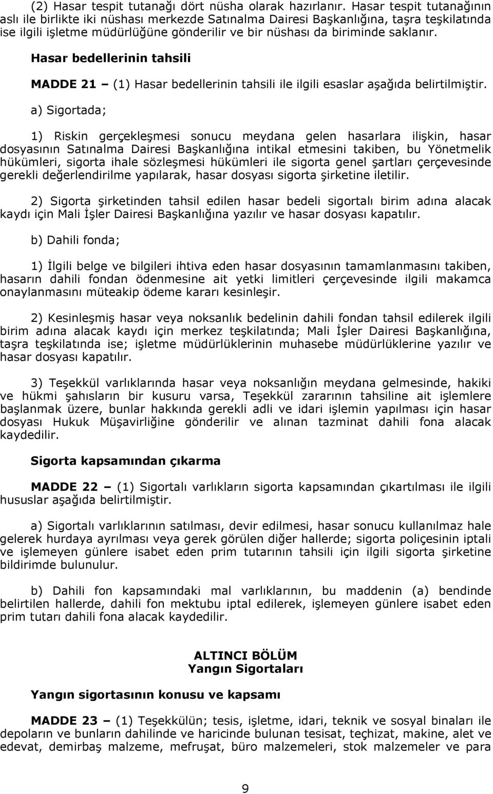 Hasar bedellerinin tahsili MADDE 21 (1) Hasar bedellerinin tahsili ile ilgili esaslar aşağıda belirtilmiştir.