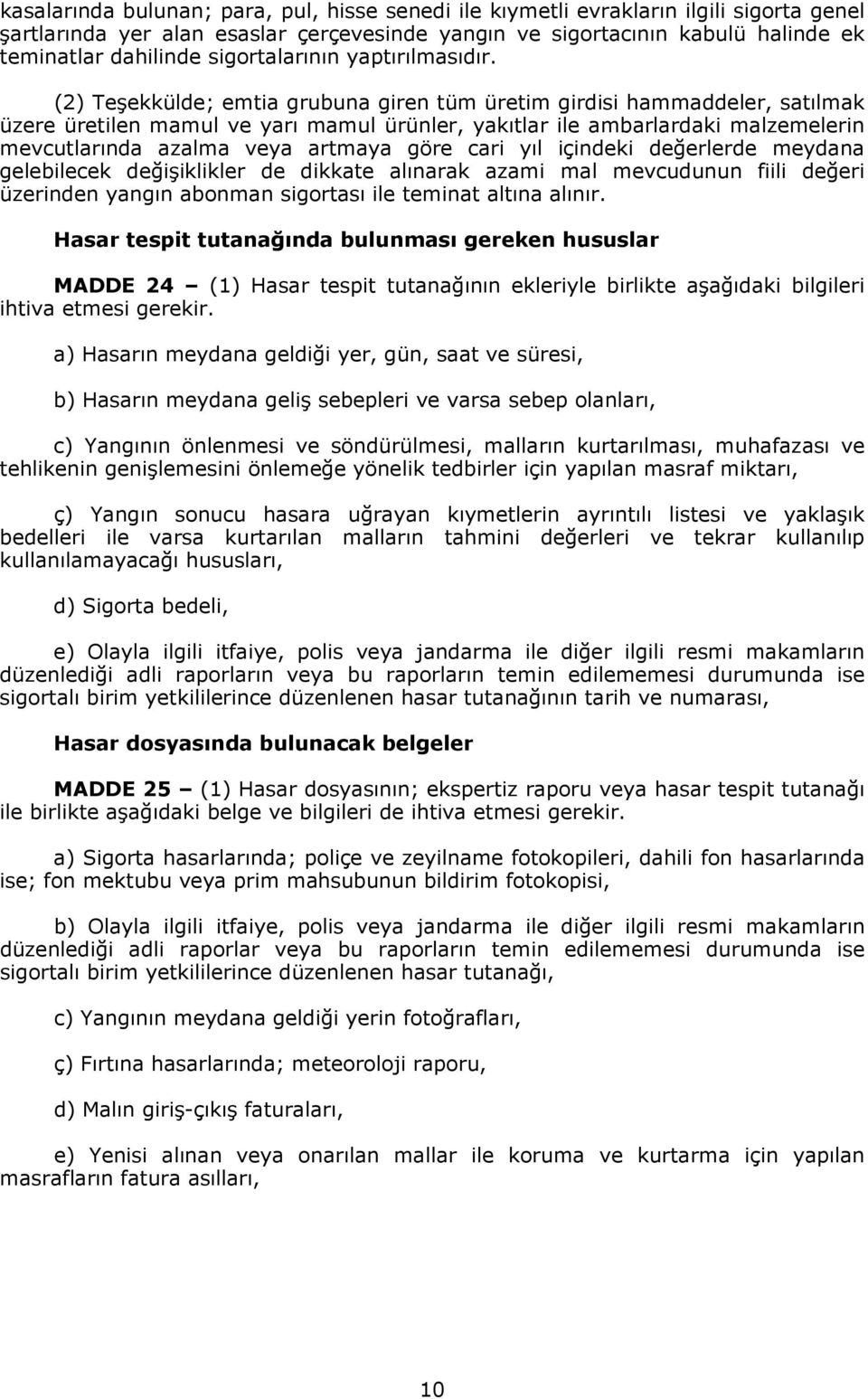 (2) Teşekkülde; emtia grubuna giren tüm üretim girdisi hammaddeler, satılmak üzere üretilen mamul ve yarı mamul ürünler, yakıtlar ile ambarlardaki malzemelerin mevcutlarında azalma veya artmaya göre