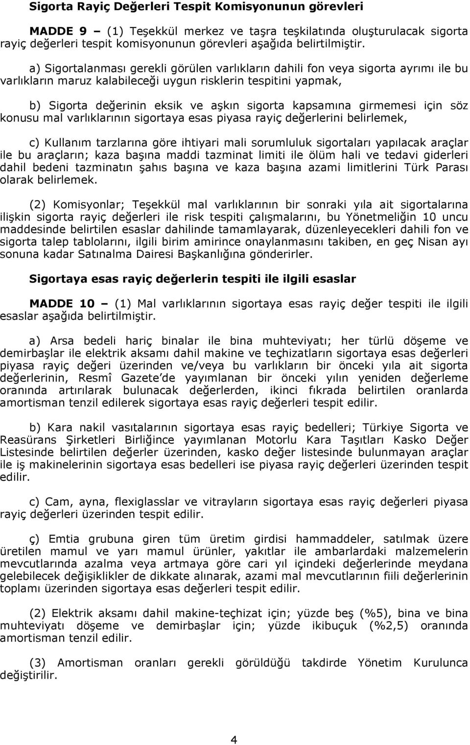 kapsamına girmemesi için söz konusu mal varlıklarının sigortaya esas piyasa rayiç değerlerini belirlemek, c) Kullanım tarzlarına göre ihtiyari mali sorumluluk sigortaları yapılacak araçlar ile bu