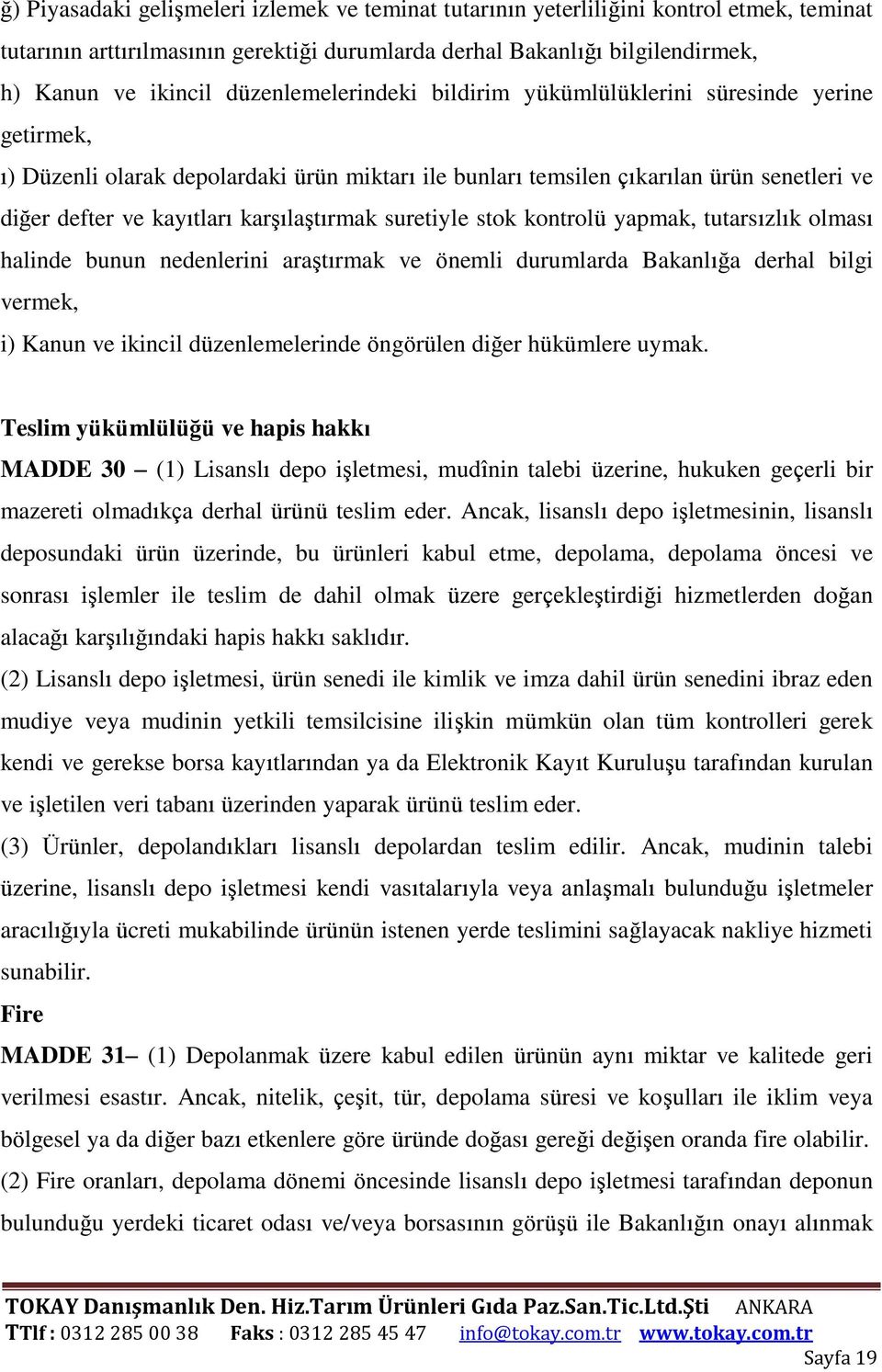 karşılaştırmak suretiyle stok kontrolü yapmak, tutarsızlık olması halinde bunun nedenlerini araştırmak ve önemli durumlarda Bakanlığa derhal bilgi vermek, i) Kanun ve ikincil düzenlemelerinde