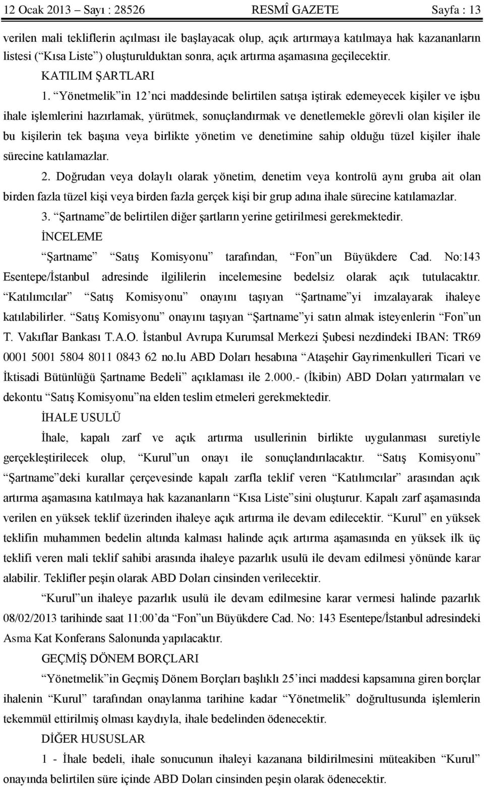 Yönetmelik in 12 nci maddesinde belirtilen satışa iştirak edemeyecek kişiler ve işbu ihale işlemlerini hazırlamak, yürütmek, sonuçlandırmak ve denetlemekle görevli olan kişiler ile bu kişilerin tek