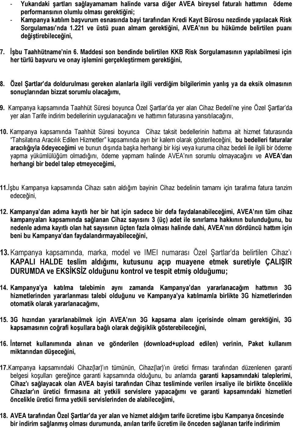 Maddesi son bendinde belirtilen KKB Risk Sorgulamasının yapılabilmesi için her türlü başvuru ve onay işlemini gerçekleştirmem gerektiğini, 8.