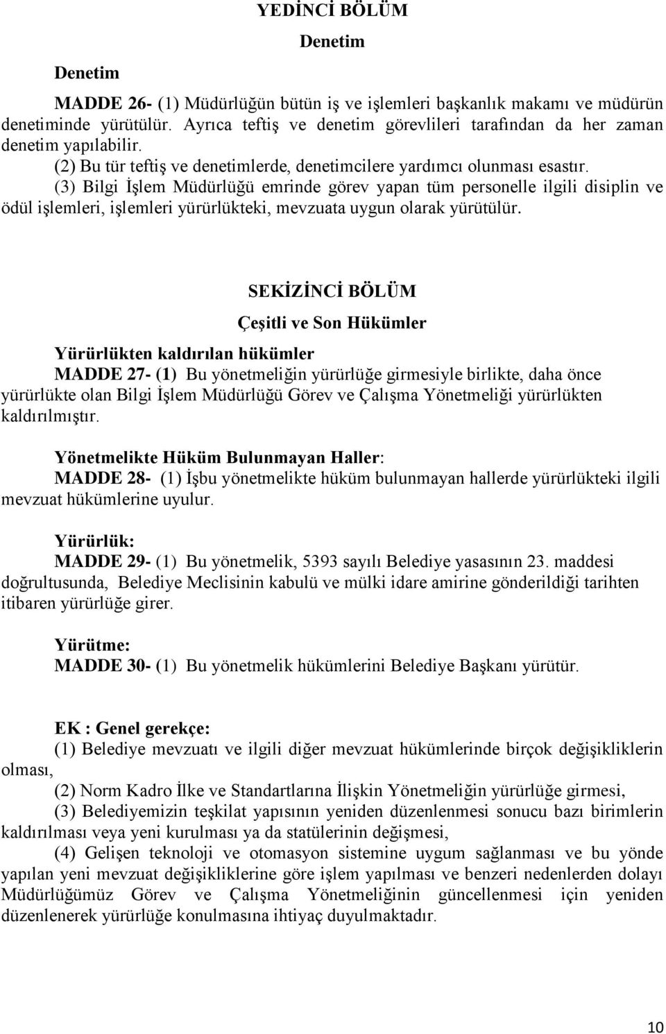 (3) Bilgi İşlem Müdürlüğü emrinde görev yapan tüm personelle ilgili disiplin ve ödül işlemleri, işlemleri yürürlükteki, mevzuata uygun olarak yürütülür.