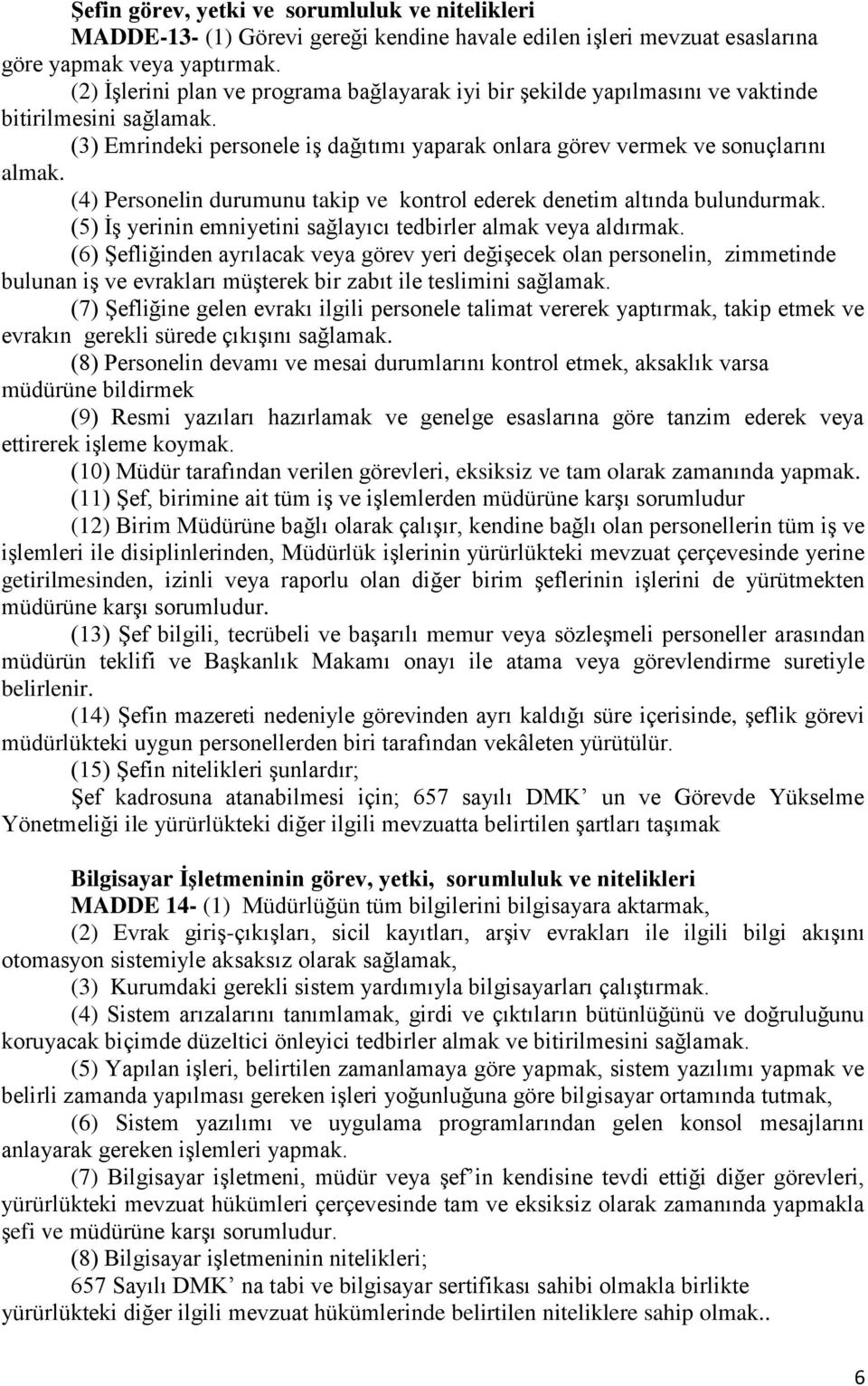 (4) Personelin durumunu takip ve kontrol ederek denetim altında bulundurmak. (5) İş yerinin emniyetini sağlayıcı tedbirler almak veya aldırmak.