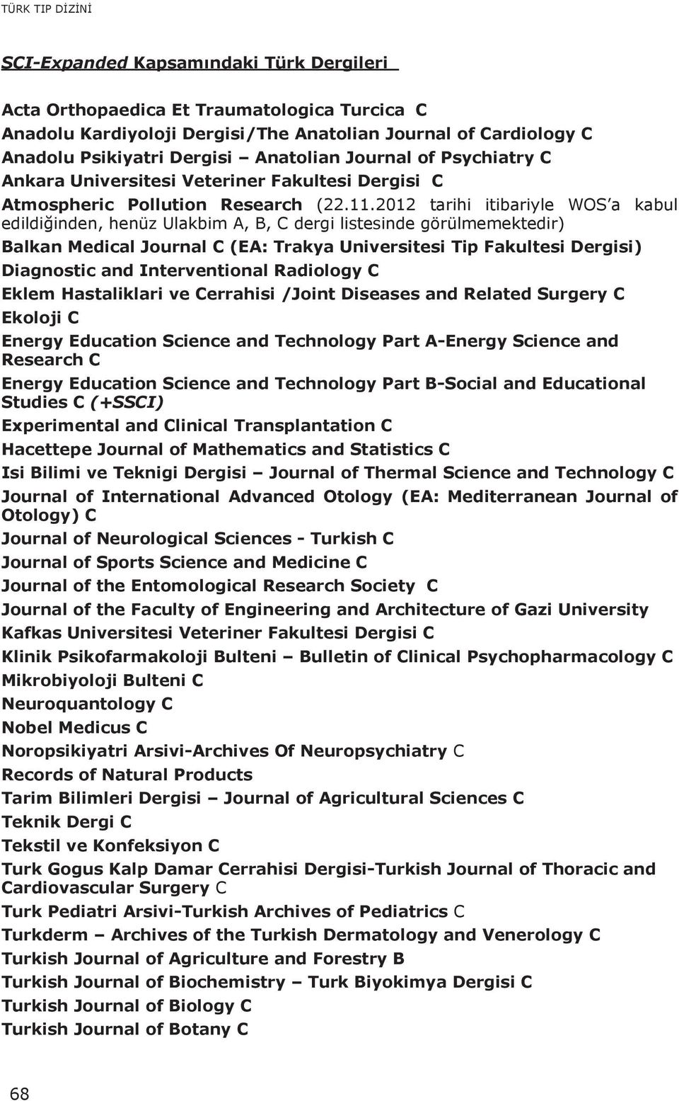 2012 tarihi itibariyle WOS a kabul edildiğinden, henüz Ulakbim A, B, C dergi listesinde görülmemektedir) Balkan Medical Journal C (EA: Trakya Universitesi Tip Fakultesi Dergisi) Diagnostic and