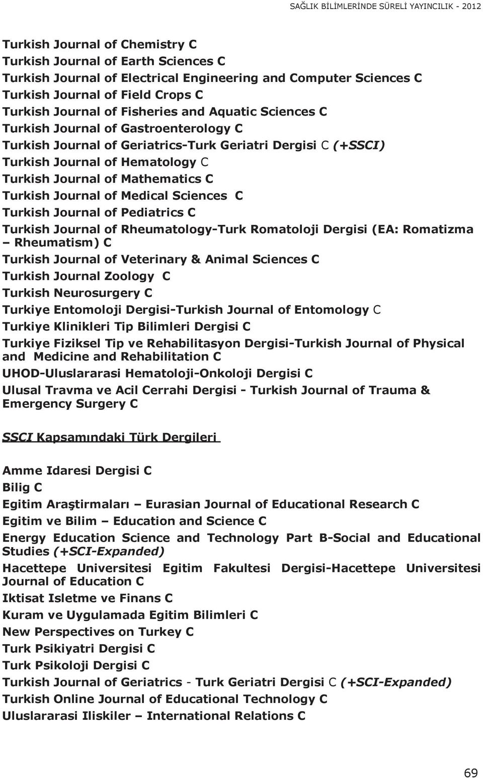 Turkish Journal of Mathematics C Turkish Journal of Medical Sciences C Turkish Journal of Pediatrics C Turkish Journal of Rheumatology-Turk Romatoloji Dergisi (EA: Romatizma Rheumatism) C Turkish