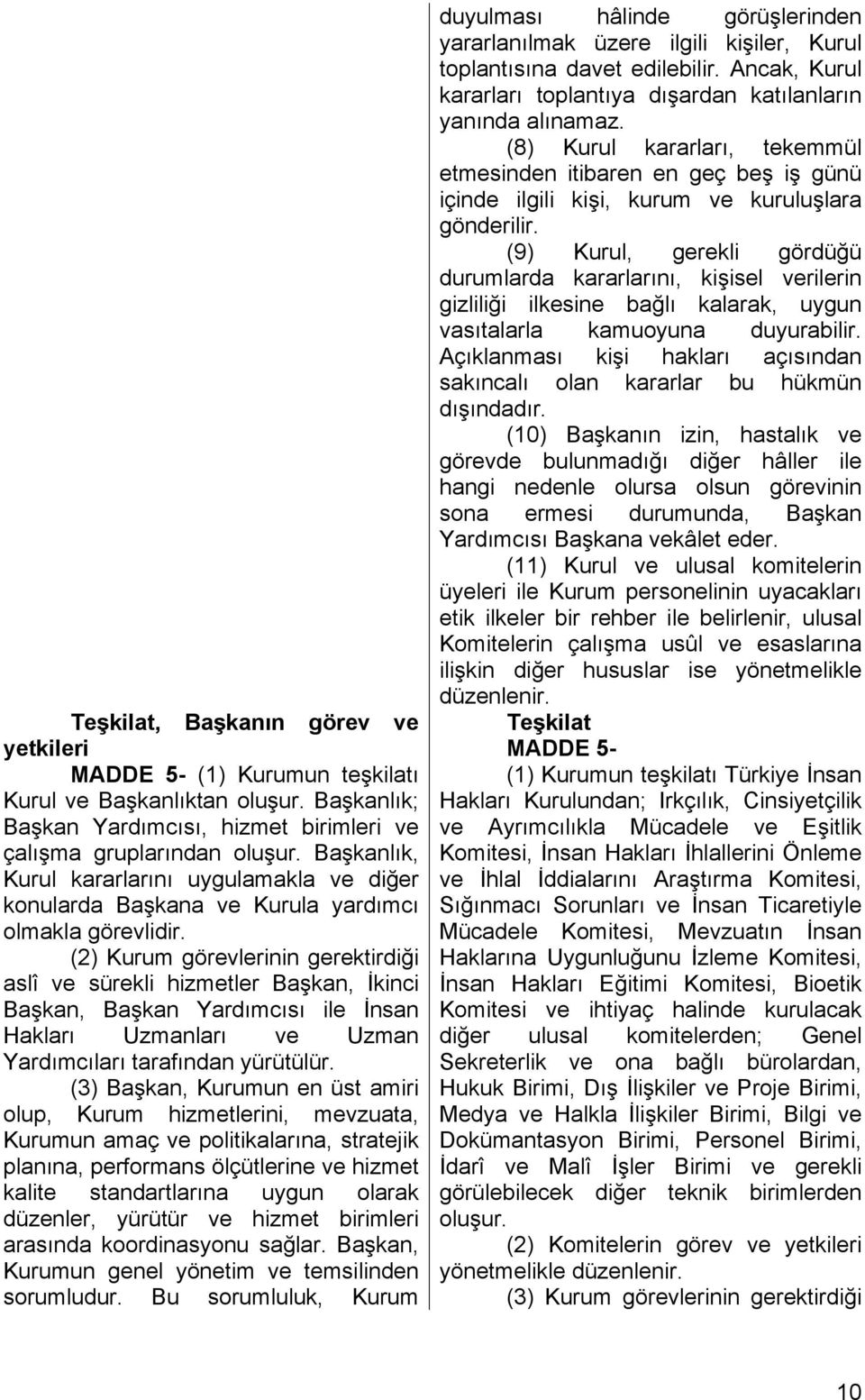 (2) Kurum görevlerinin gerektirdiği aslî ve sürekli hizmetler Başkan, İkinci Başkan, Başkan Yardımcısı ile İnsan Hakları Uzmanları ve Uzman Yardımcıları tarafından yürütülür.