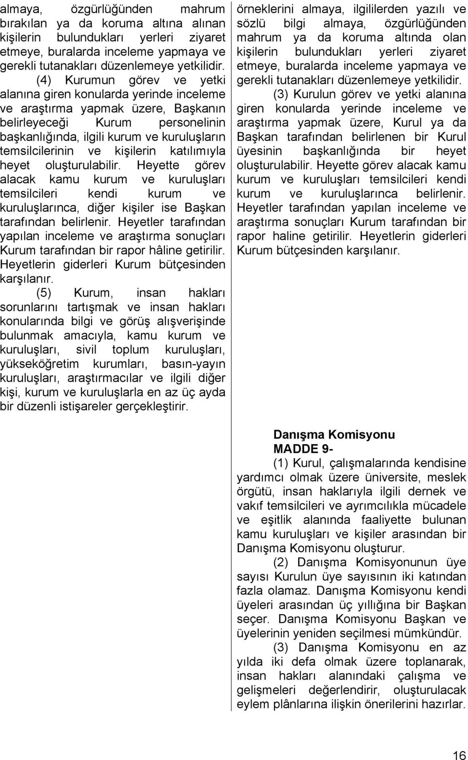 kişilerin katılımıyla heyet oluşturulabilir. Heyette görev alacak kamu kurum ve kuruluşları temsilcileri kendi kurum ve kuruluşlarınca, diğer kişiler ise Başkan tarafından belirlenir.