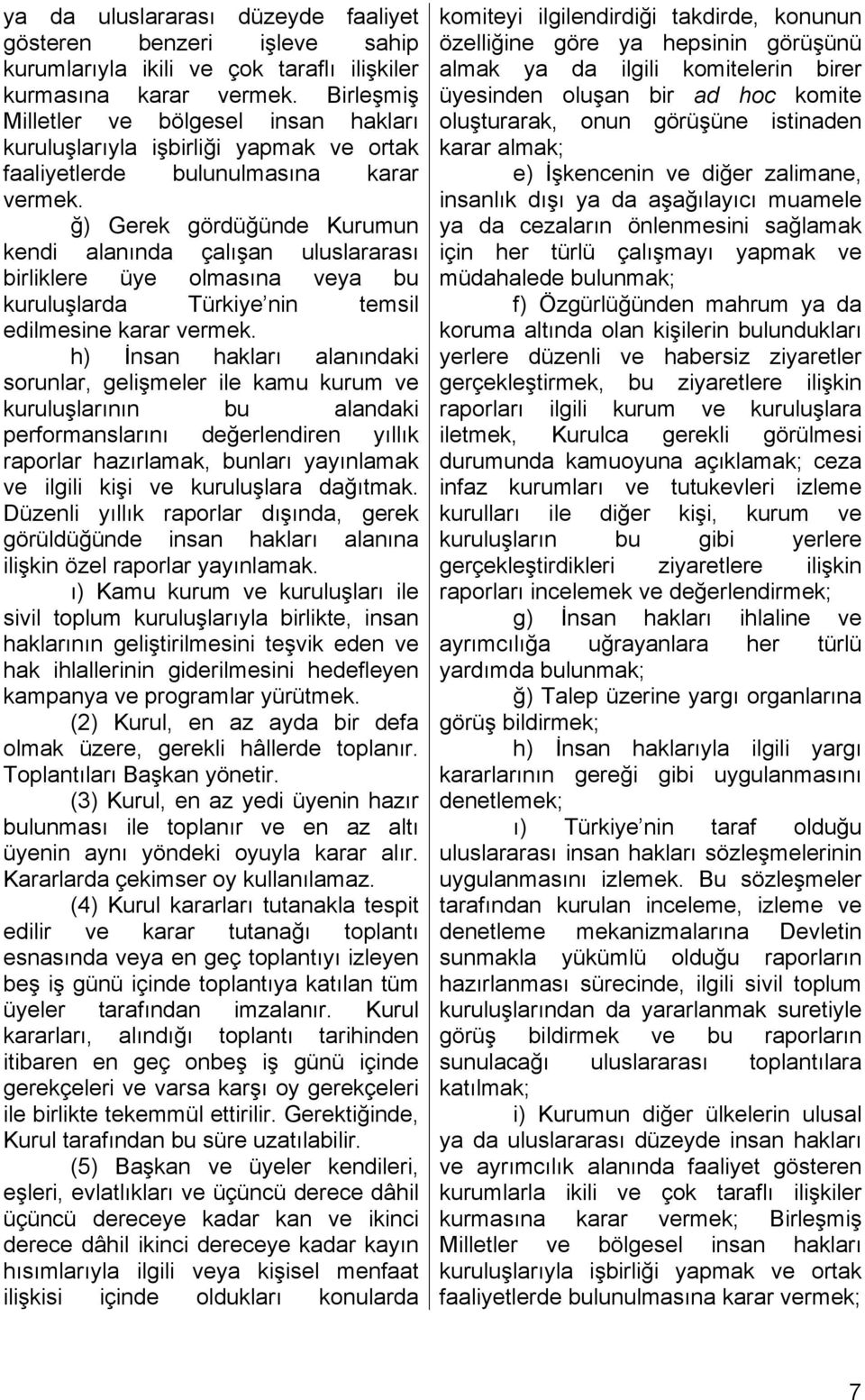 ğ) Gerek gördüğünde Kurumun kendi alanında çalışan uluslararası birliklere üye olmasına veya bu kuruluşlarda Türkiye nin temsil edilmesine karar vermek.