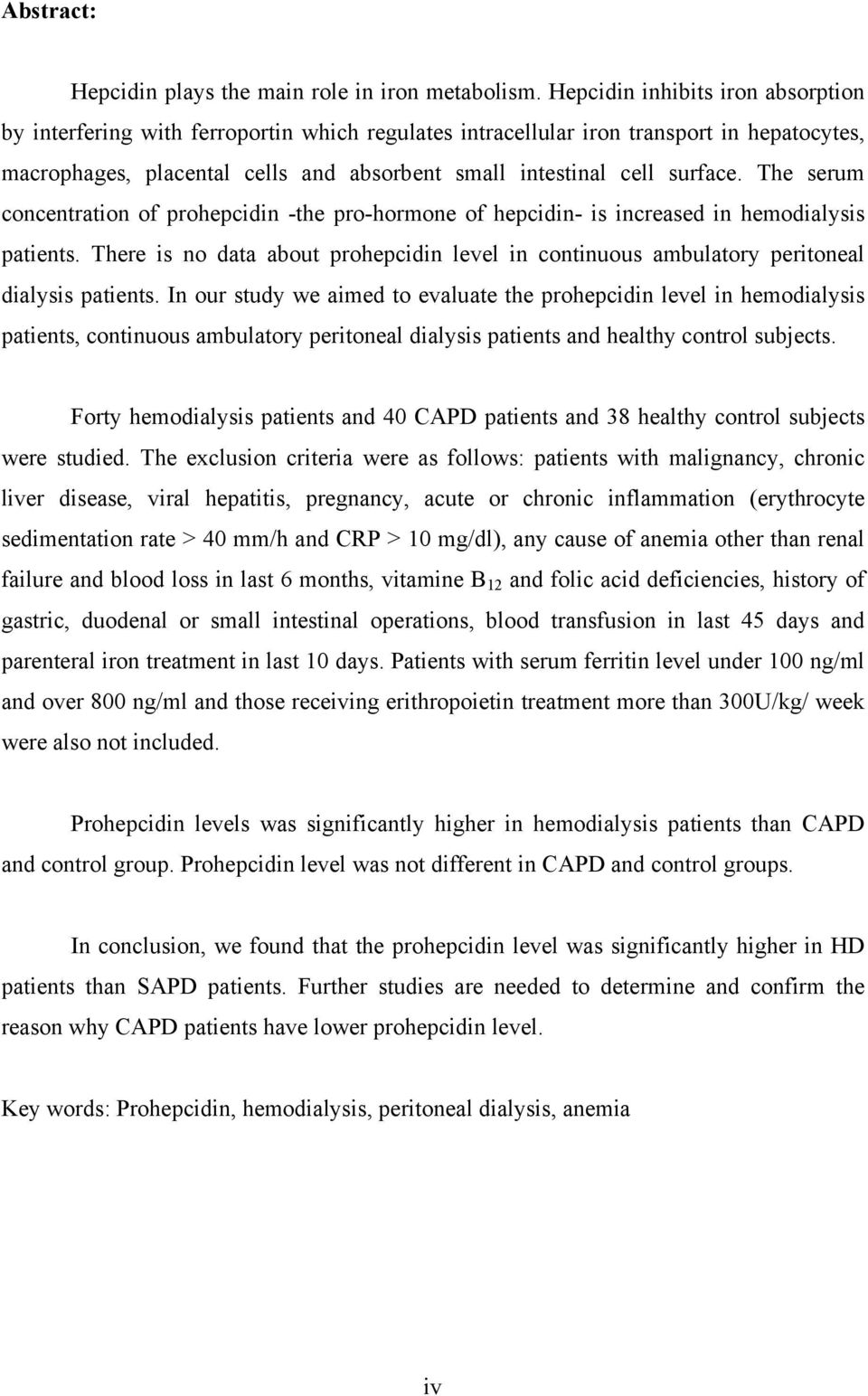 The serum concentration of prohepcidin -the pro-hormone of hepcidin- is increased in hemodialysis patients.