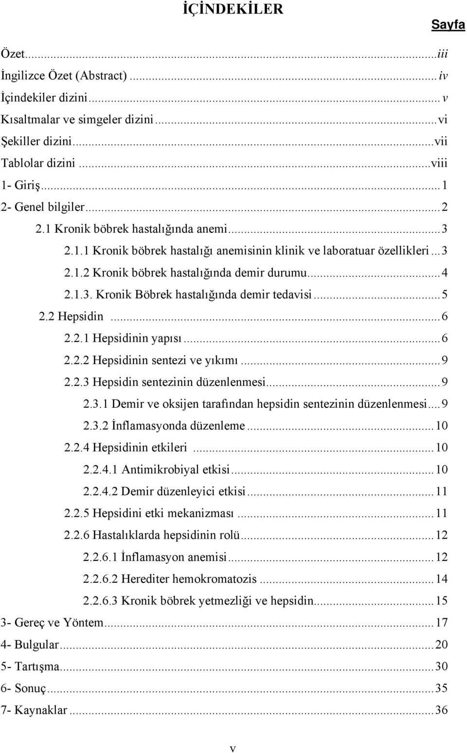 ..5 2.2 Hepsidin...6 2.2.1 Hepsidinin yapısı...6 2.2.2 Hepsidinin sentezi ve yıkımı...9 2.2.3 Hepsidin sentezinin düzenlenmesi...9 2.3.1 Demir ve oksijen tarafından hepsidin sentezinin düzenlenmesi.