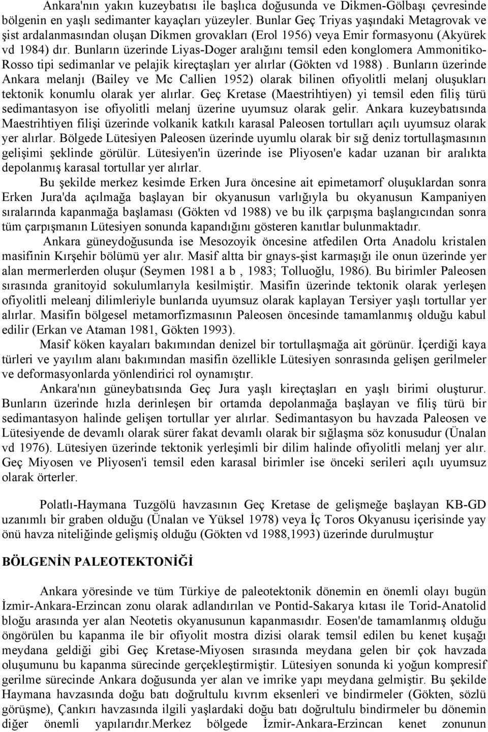 Bunların üzerinde Liyas-Doger aralığını temsil eden konglomera Ammonitiko- Rosso tipi sedimanlar ve pelajik kireçtaşları yer alırlar (Gökten vd 1988).