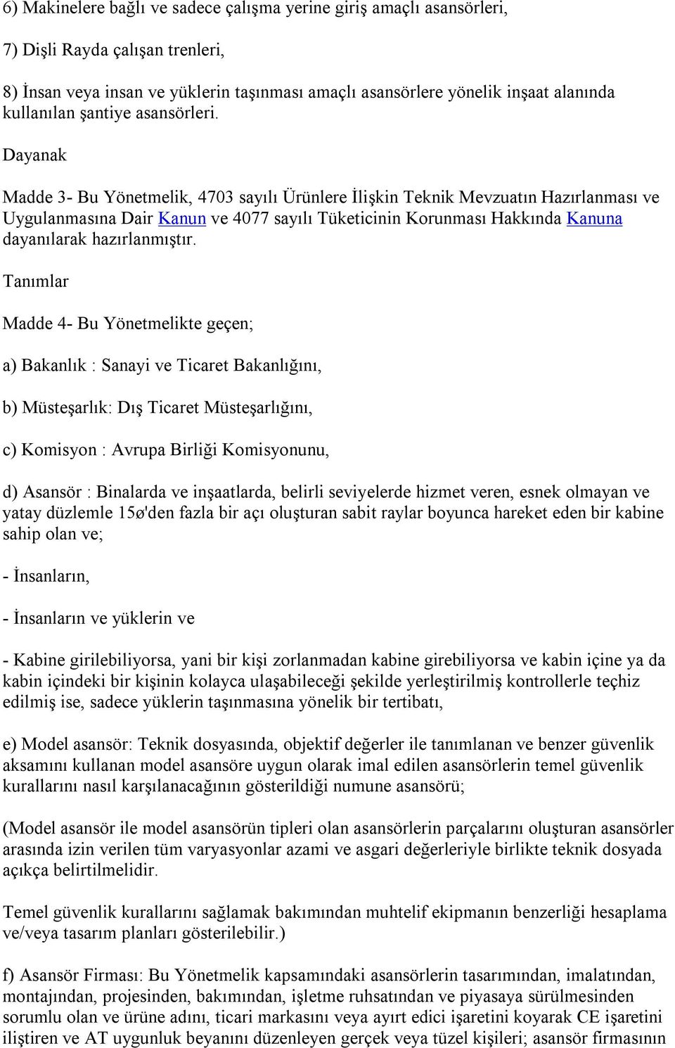 Dayanak Madde 3- Bu Yönetmelik, 4703 sayılı Ürünlere İlişkin Teknik Mevzuatın Hazırlanması ve Uygulanmasına Dair Kanun ve 4077 sayılı Tüketicinin Korunması Hakkında Kanuna dayanılarak hazırlanmıştır.