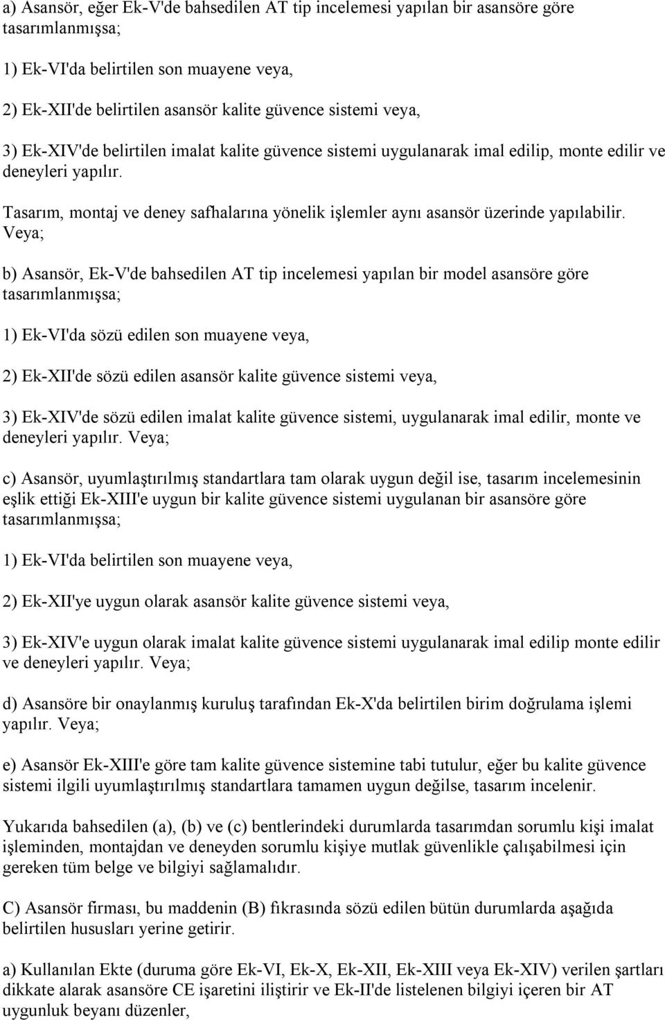 Tasarım, montaj ve deney safhalarına yönelik işlemler aynı asansör üzerinde yapılabilir.