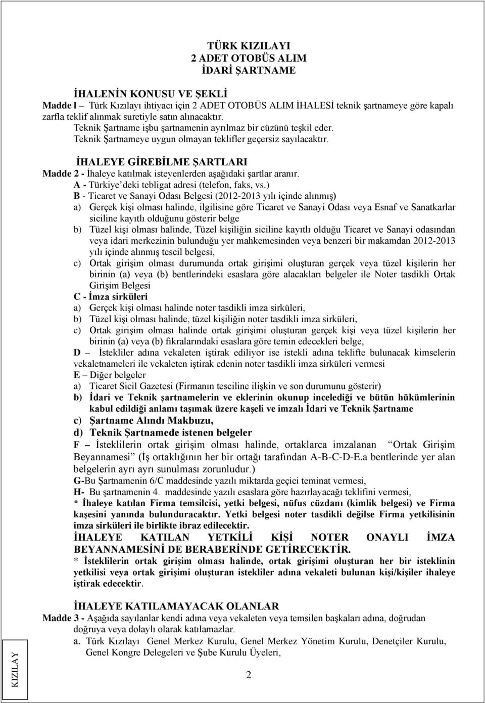 İHALEYE GİREBİLME ŞARTLARI Madde 2 - İhaleye katılmak isteyenlerden aşağıdaki şartlar aranır. A - Türkiye deki tebligat adresi (telefon, faks, vs.