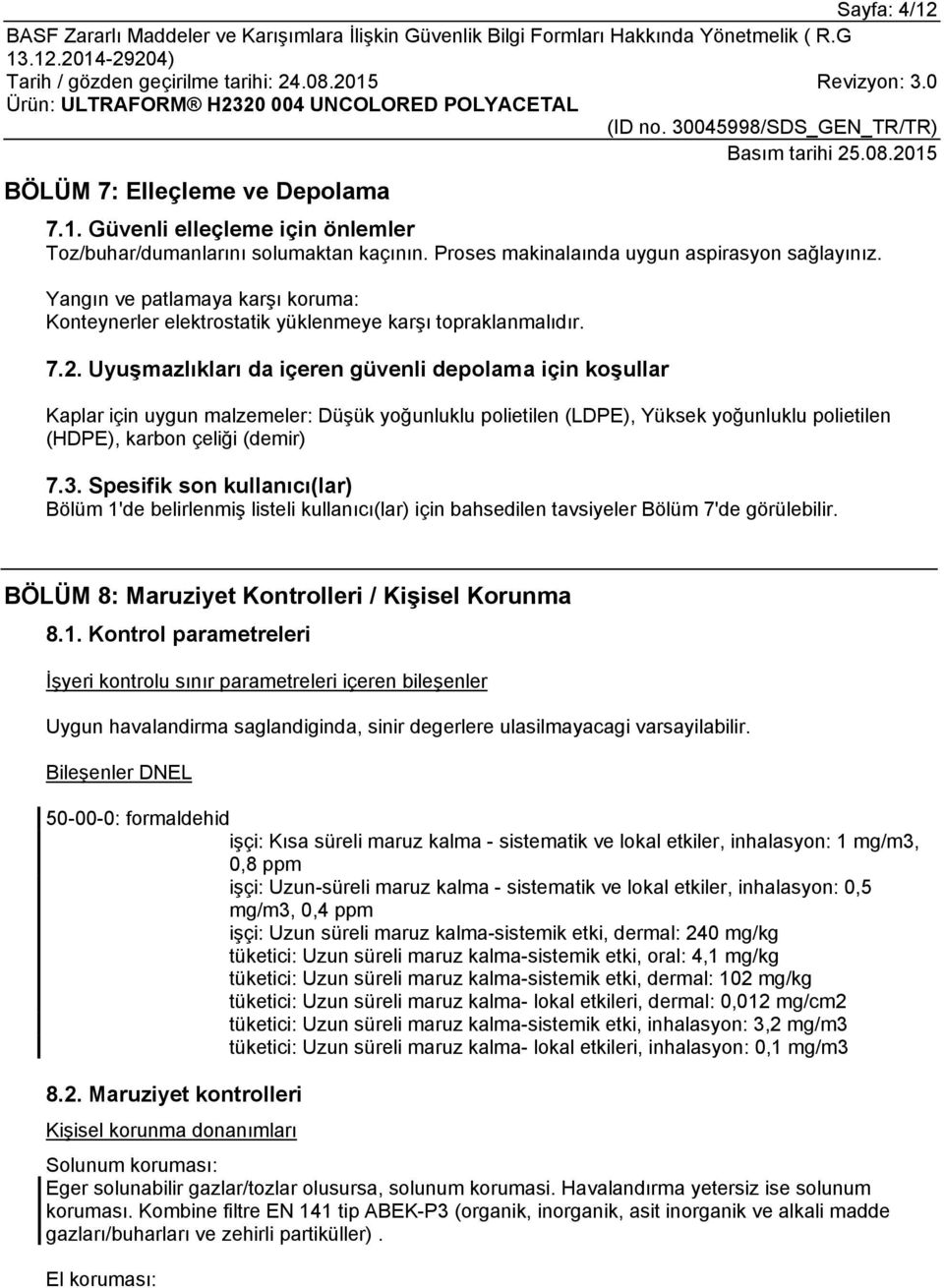 Uyuşmazlıkları da içeren güvenli depolama için koşullar Kaplar için uygun malzemeler: Düşük yoğunluklu polietilen (LDPE), Yüksek yoğunluklu polietilen (HDPE), karbon çeliği (demir) 7.3.