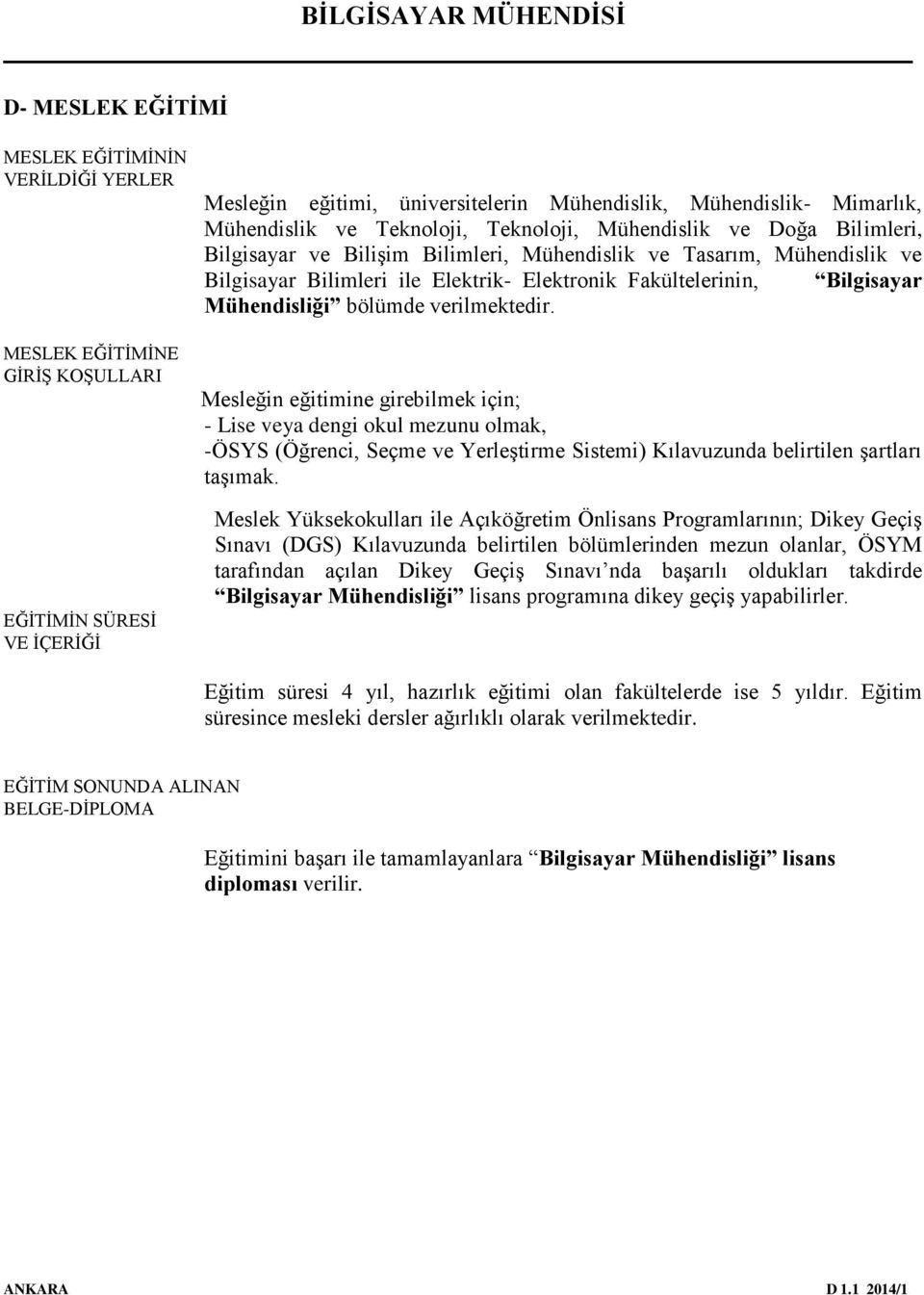 Mühendisliği bölümde verilmektedir. Mesleğin eğitimine girebilmek için; - Lise veya dengi okul mezunu olmak, -ÖSYS (Öğrenci, Seçme ve Yerleştirme Sistemi) Kılavuzunda belirtilen şartları taşımak.