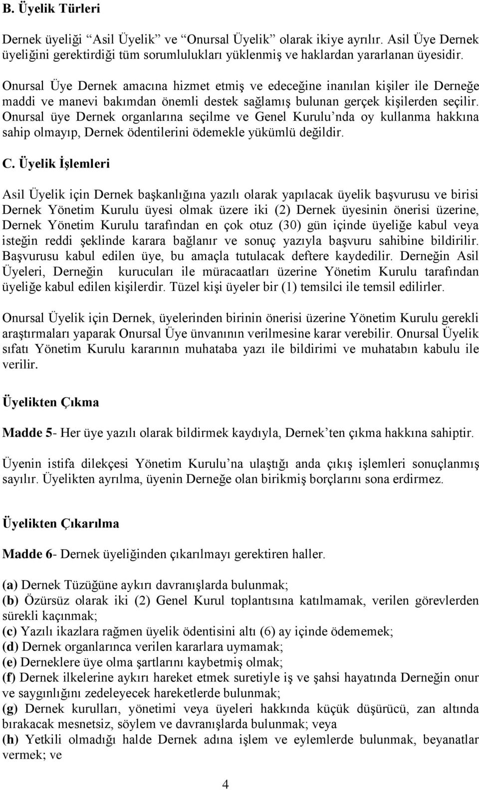 Onursal üye Dernek organlarına seçilme ve Genel Kurulu nda oy kullanma hakkına sahip olmayıp, Dernek ödentilerini ödemekle yükümlü değildir. C.