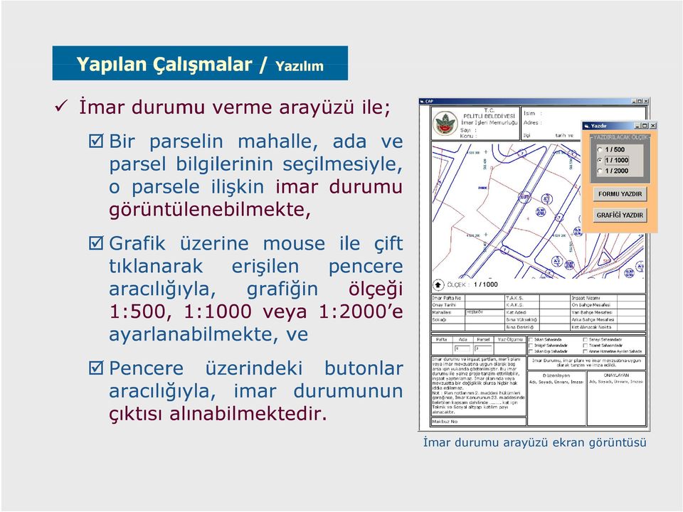 erişilen pencere aracılığıyla, grafiğin ölçeği 1:500, 1:10001000 veya 1:2000 e ayarlanabilmekte, ve Pencere