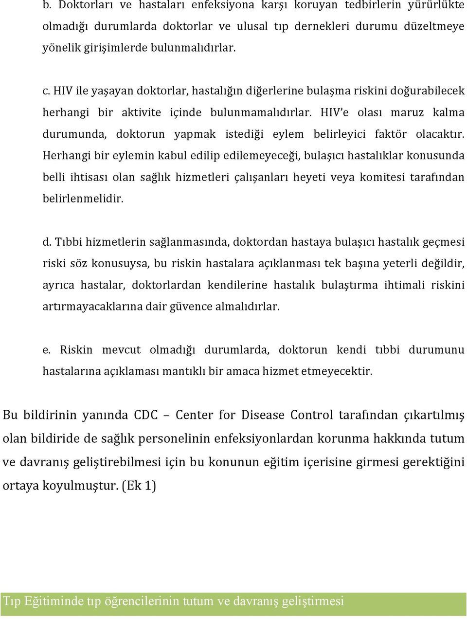 HIV e olası maruz kalma durumunda, doktorun yapmak istediği eylem belirleyici faktör olacaktır.