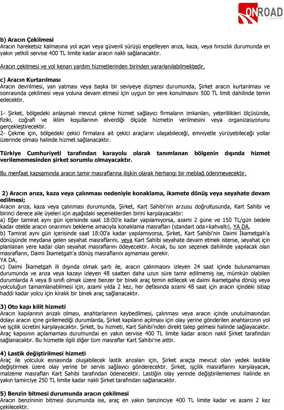 c) Aracın Kurtarılması Aracın devrilmesi, yan yatması veya başka bir seviyeye düşmesi durumunda, Şirket aracın kurtarılması ve sonrasında çekilmesi veya yoluna devam etmesi için uygun bir yere