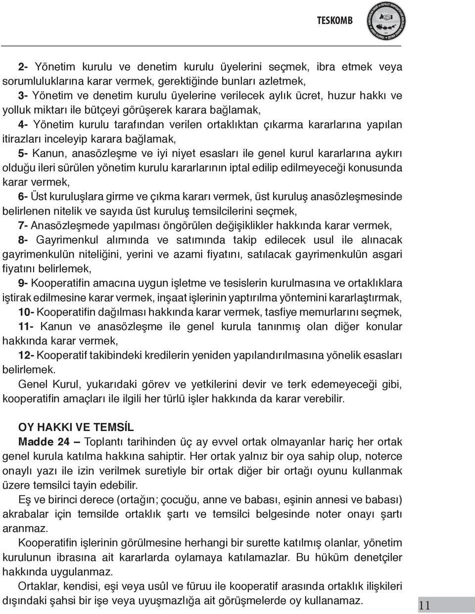 Kanun, anasözleşme ve iyi niyet esasları ile genel kurul kararlarına aykırı olduğu ileri sürülen yönetim kurulu kararlarının iptal edilip edilmeyeceği konusunda karar vermek, 6- Üst kuruluşlara girme