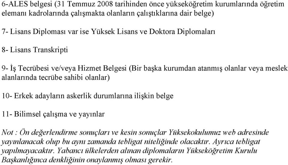 10- Erkek adayların askerlik durumlarına ilişkin belge 11- Bilimsel çalışma ve yayınlar Not : Ön değerlendirme sonuçları ve kesin sonuçlar Yüksekokulumuz web adresinde yayınlanacak