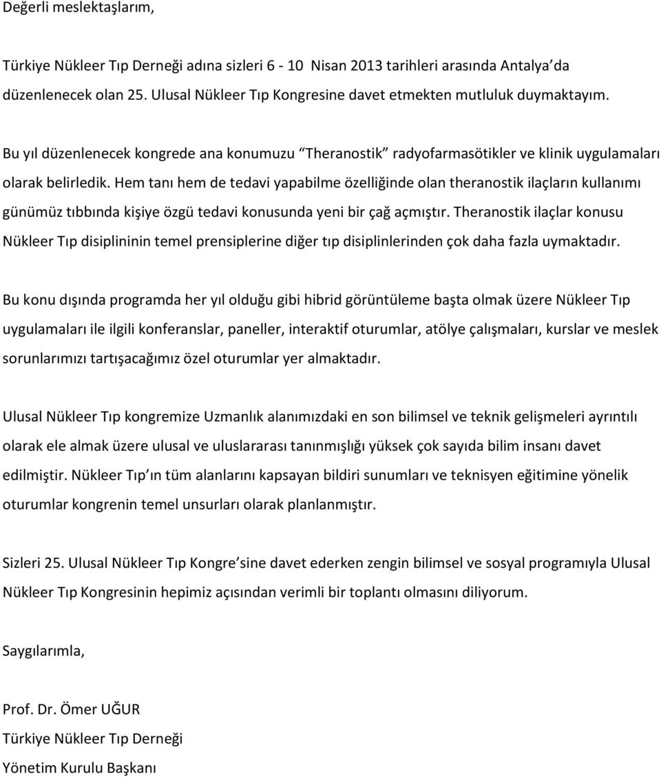 Hem tanı hem de tedavi yapabilme özelliğinde olan theranostik ilaçların kullanımı günümüz tıbbında kişiye özgü tedavi konusunda yeni bir çağ açmıştır.