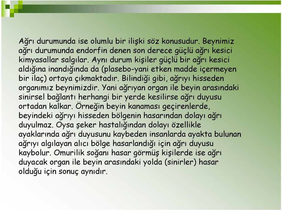 Yani ağrıyan organ ile beyin arasındaki sinirsel bağlantı herhangi bir yerde kesilirse ağrı duyusu ortadan kalkar.