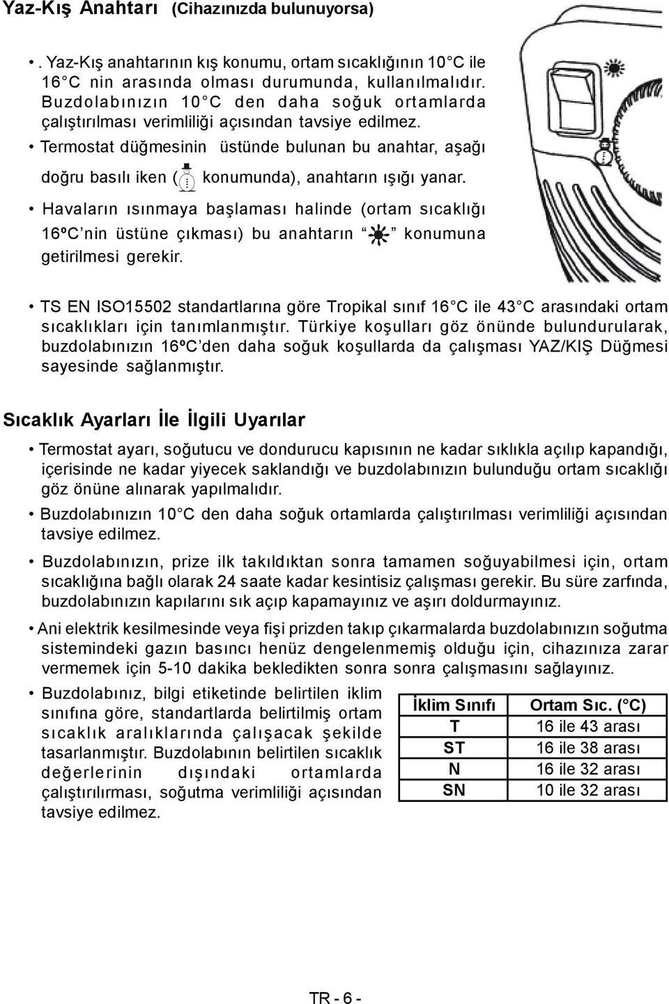 Termostat düğmesinin üstünde bulunan bu anahtar, aşağı doğru basılı iken ( konumunda), anahtarın ışığı yanar.