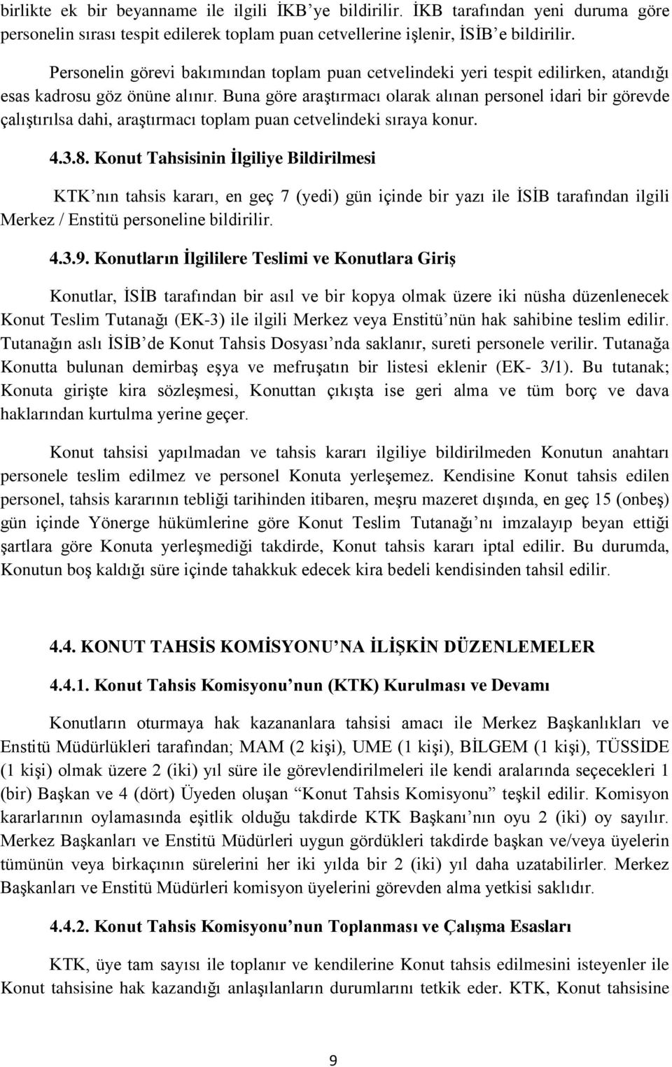 Buna göre araştırmacı olarak alınan personel idari bir görevde çalıştırılsa dahi, araştırmacı toplam puan cetvelindeki sıraya konur. 4.3.8.