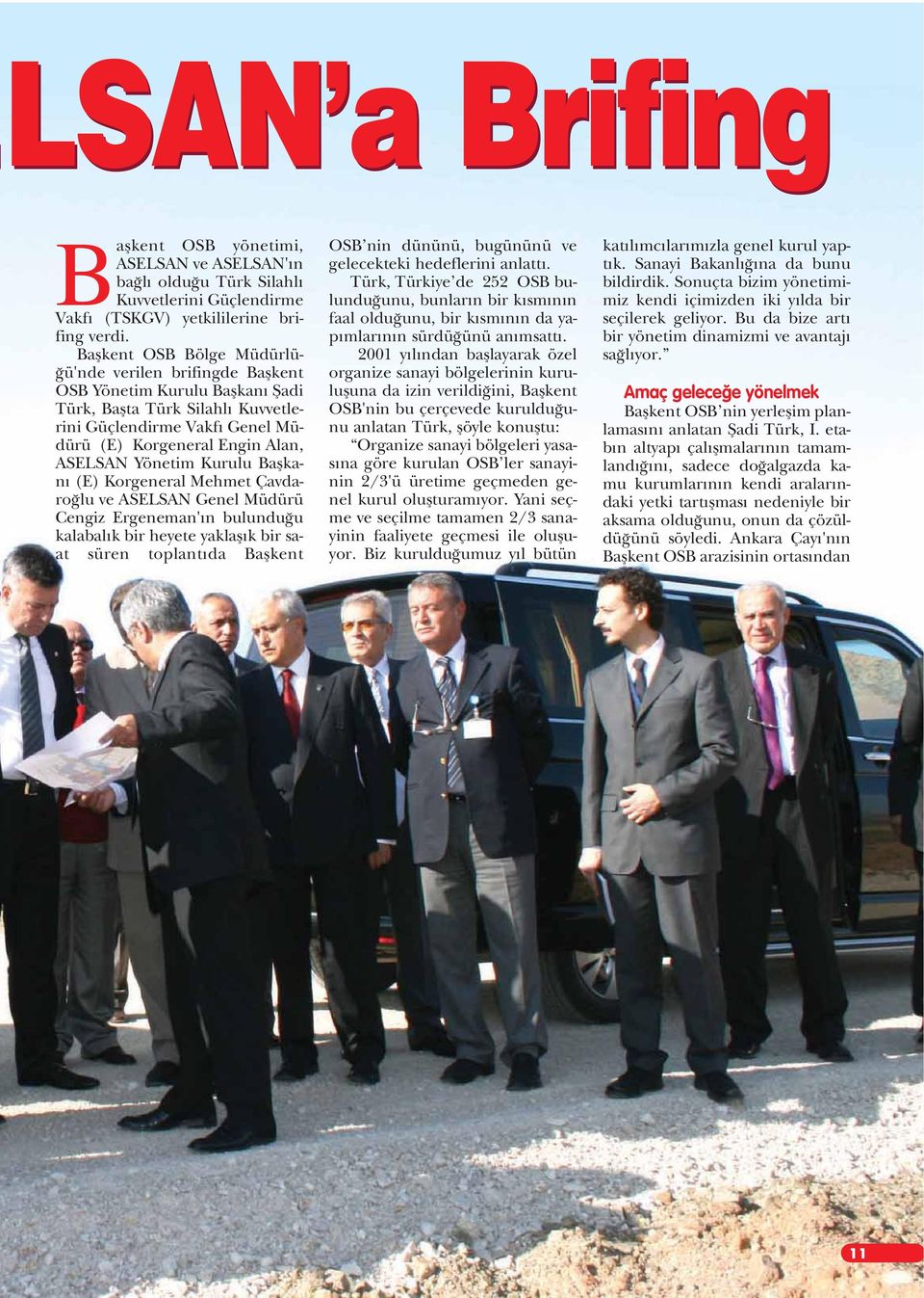 Yönetim Kurulu Baflkan (E) Korgeneral Mehmet Çavdaro lu ve ASELSAN Genel Müdürü Cengiz Ergeneman' n bulundu u kalabal k bir heyete yaklafl k bir saat süren toplant da Baflkent OSB nin dününü,