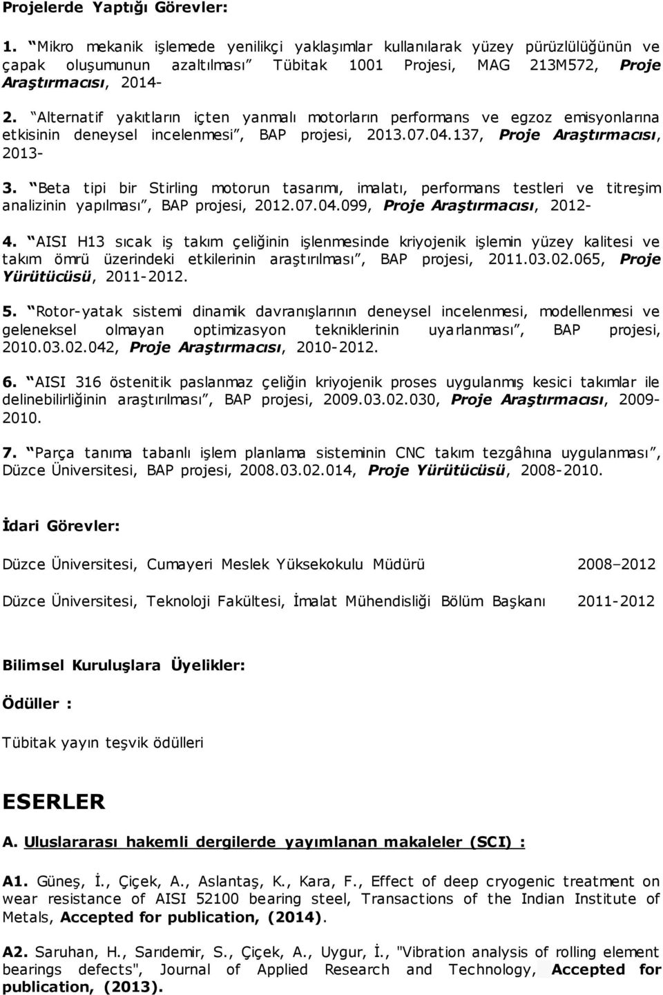 Alternatif yakıtların içten yanmalı motorların performans ve egzoz emisyonlarına etkisinin deneysel incelenmesi, BAP projesi, 2013.07.04.137, Proje Araştırmacısı, 2013-3.