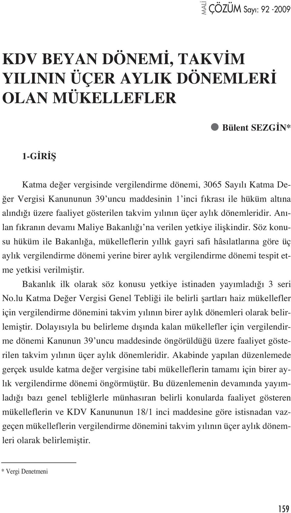 Söz konusu hüküm ile Bakanl a, mükelleflerin y ll k gayri safi hâs latlar na göre üç ayl k vergilendirme dönemi yerine birer ayl k vergilendirme dönemi tespit etme yetkisi verilmifltir.