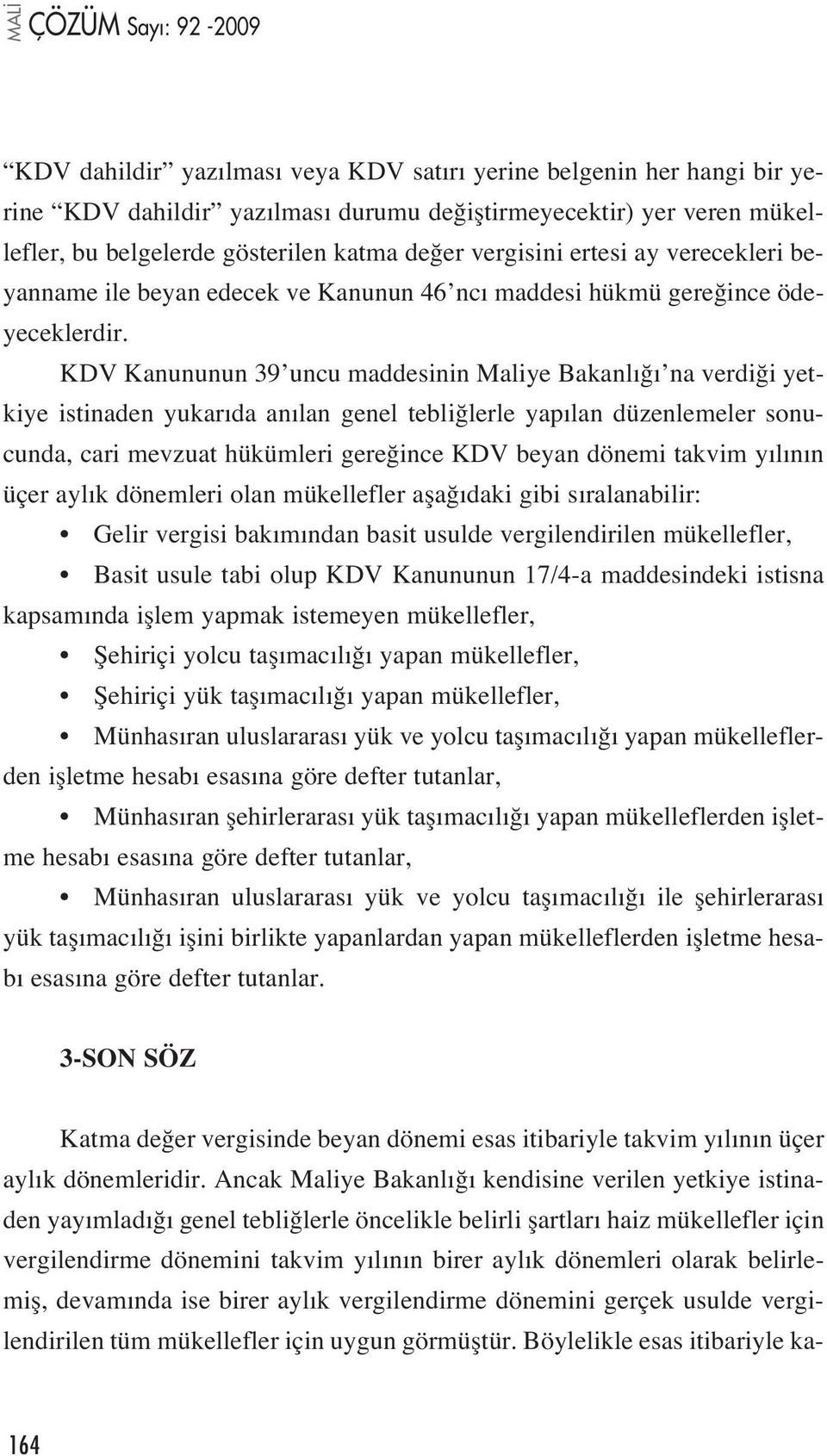 KDV Kanununun 39 uncu maddesinin Maliye Bakanl na verdi i yetkiye istinaden yukar da an lan genel tebli lerle yap lan düzenlemeler sonucunda, cari mevzuat hükümleri gere ince KDV beyan dönemi takvim