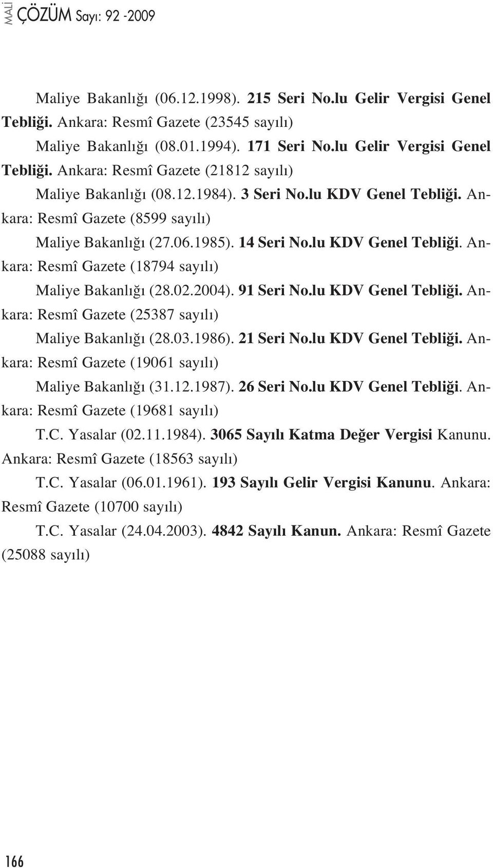 2004). 91 Seri No.lu KDV Genel Tebli i. Ankara: Resmî Gazete (25387 say l ) Maliye Bakanl (28.03.1986). 21 Seri No.lu KDV Genel Tebli i. Ankara: Resmî Gazete (19061 say l ) Maliye Bakanl (31.12.1987).