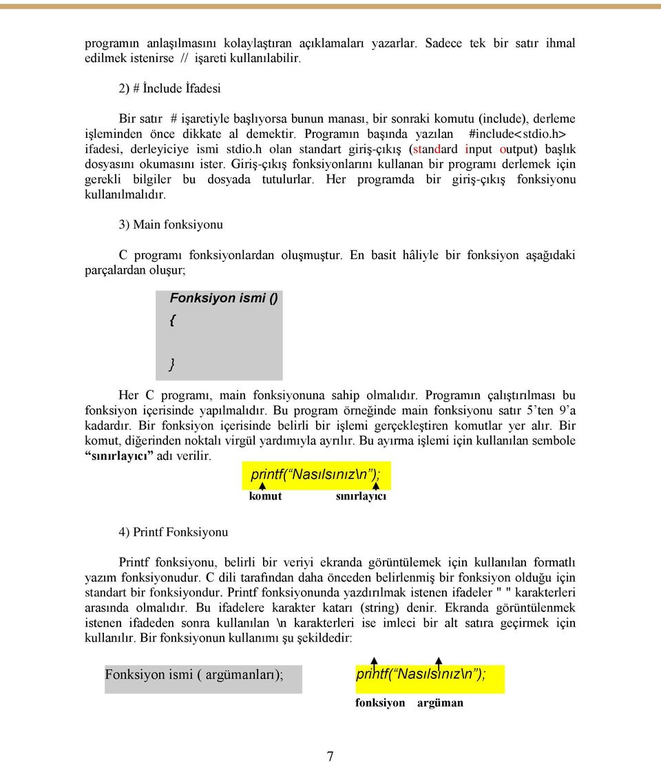 h>> ifadesi, derleyiciye ismi stdio.h olan standart giriş-çıkış (standard input output) başlık dosyasını okumasını ister.