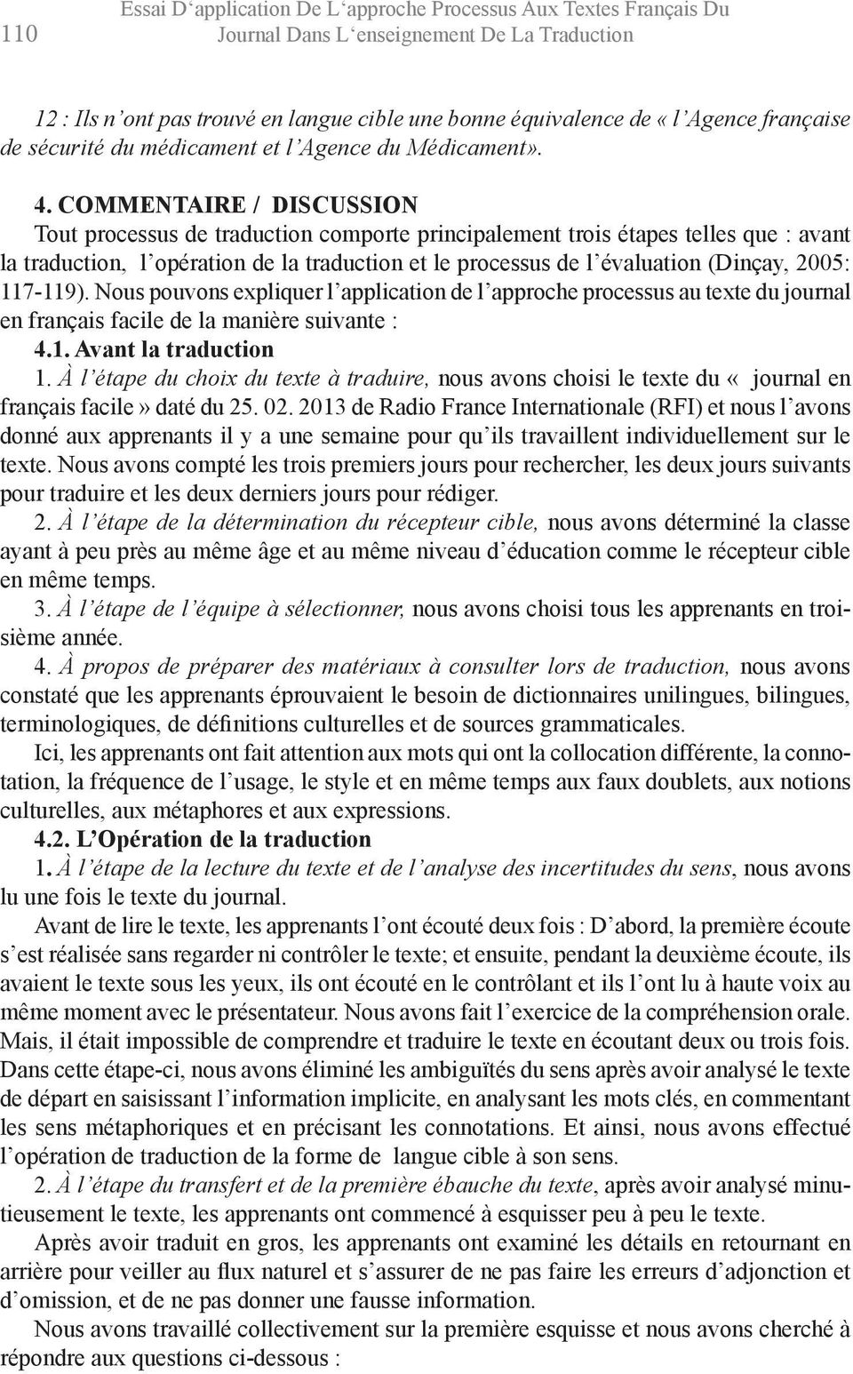 COMMENTAIRE / DISCUSSION Tout processus de traduction comporte principalement trois étapes telles que : avant la traduction, l opération de la traduction et le processus de l évaluation (Dinçay,