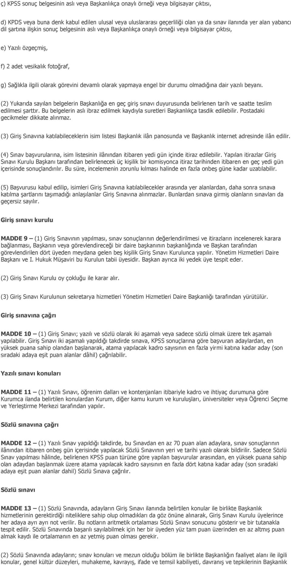 olarak yapmaya engel bir durumu olmadığına dair yazılı beyanı. (2) Yukarıda sayılan belgelerin Başkanlığa en geç giriş sınavı duyurusunda belirlenen tarih ve saatte teslim edilmesi şarttır.