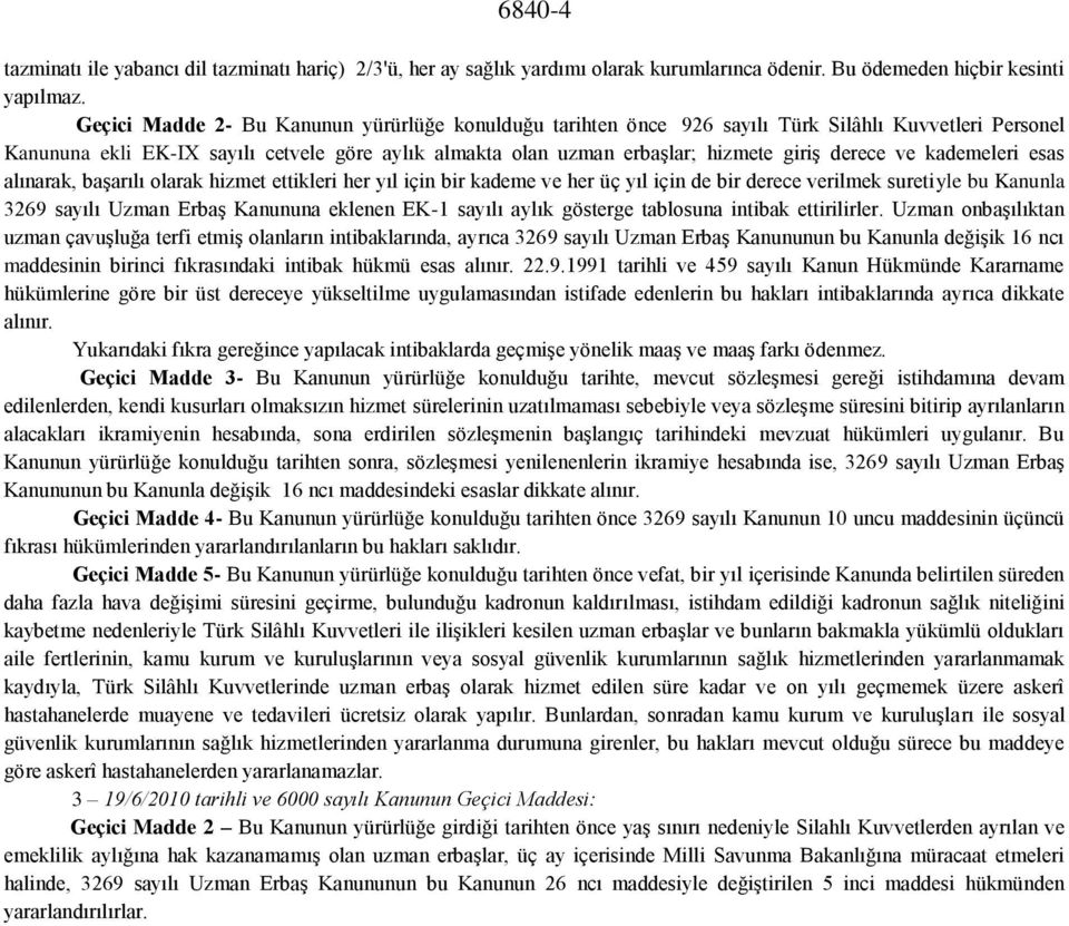 derece ve kademeleri esas alınarak, başarılı olarak hizmet ettikleri her yıl için bir kademe ve her üç yıl için de bir derece verilmek suretiyle bu Kanunla 3269 sayılı Uzman Erbaş Kanununa eklenen