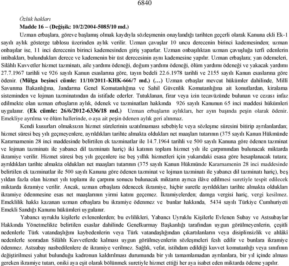 Uzman çavuşlar 10 uncu derecenin birinci kademesinden; uzman onbaşılar ise, 11 inci derecenin birinci kademesinden giriş yaparlar.